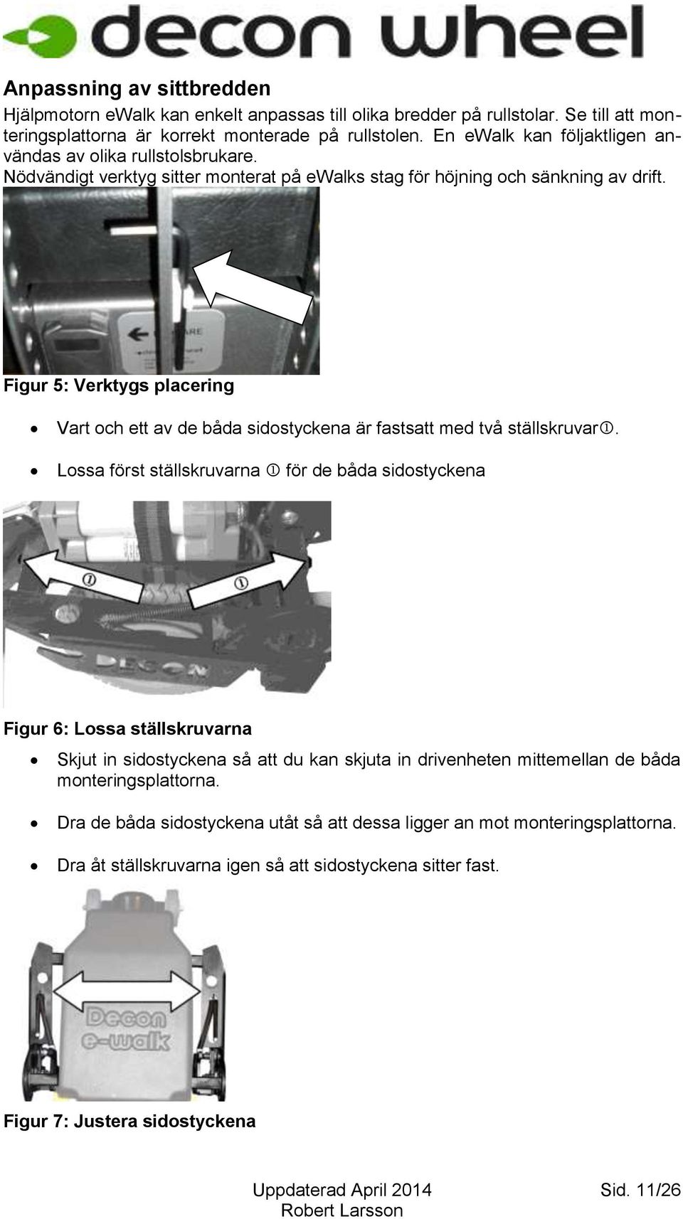 Figur 5: Verktygs placering Vart och ett av de båda sidostyckena är fastsatt med två ställskruvar.