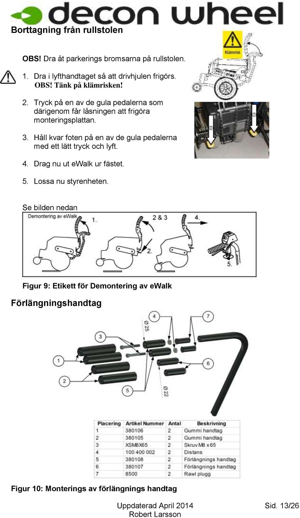 Håll kvar foten på en av de gula pedalerna med ett lätt tryck och lyft. 4. Drag nu ut ewalk ur fästet. 5. Lossa nu styrenheten.