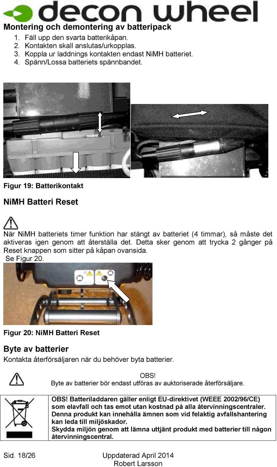 Figur 19: Batterikontakt NiMH Batteri Reset När NiMH batteriets timer funktion har stängt av batteriet (4 timmar), så måste det aktiveras igen genom att återställa det.