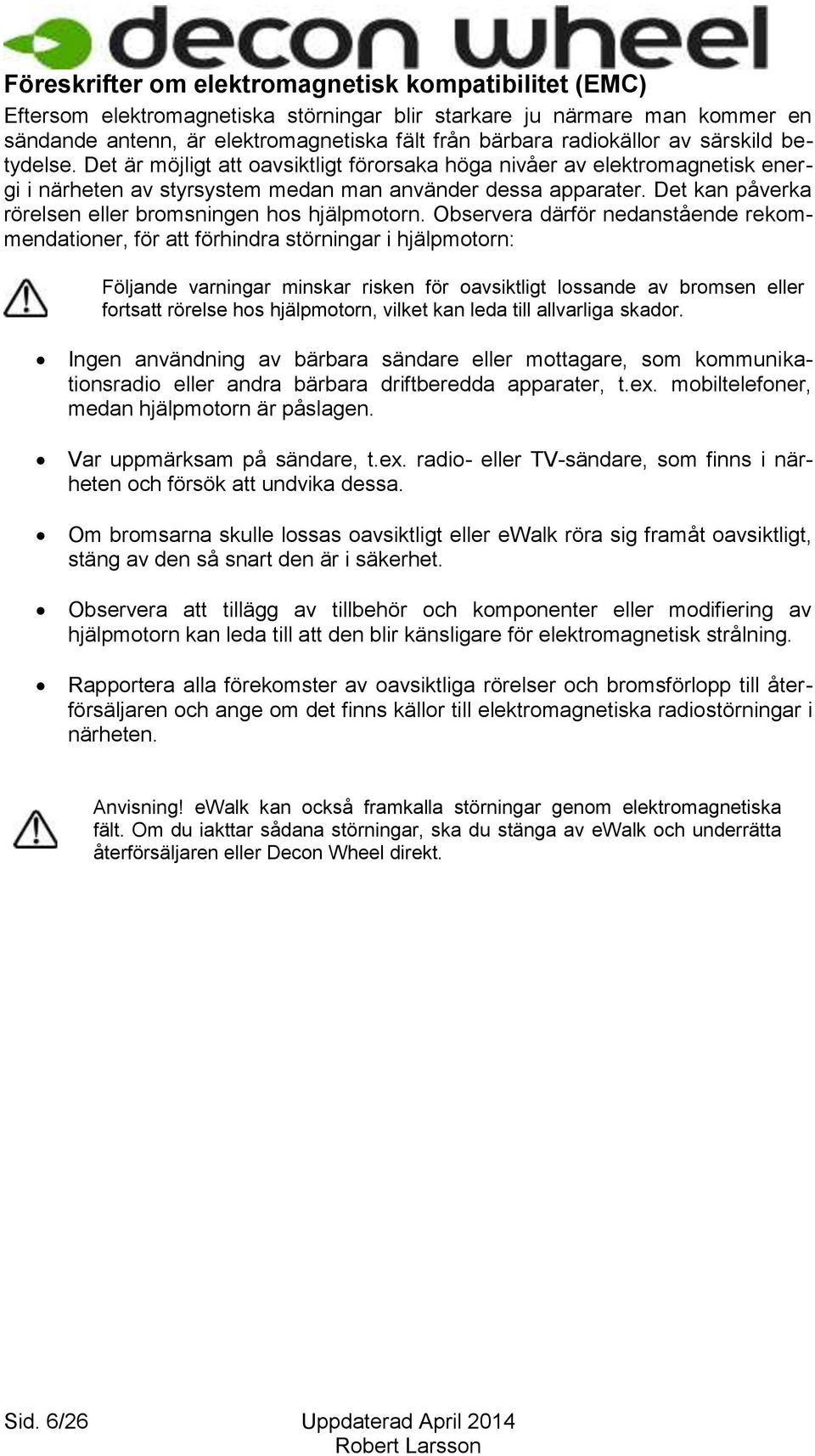 Det kan påverka rörelsen eller bromsningen hos hjälpmotorn.
