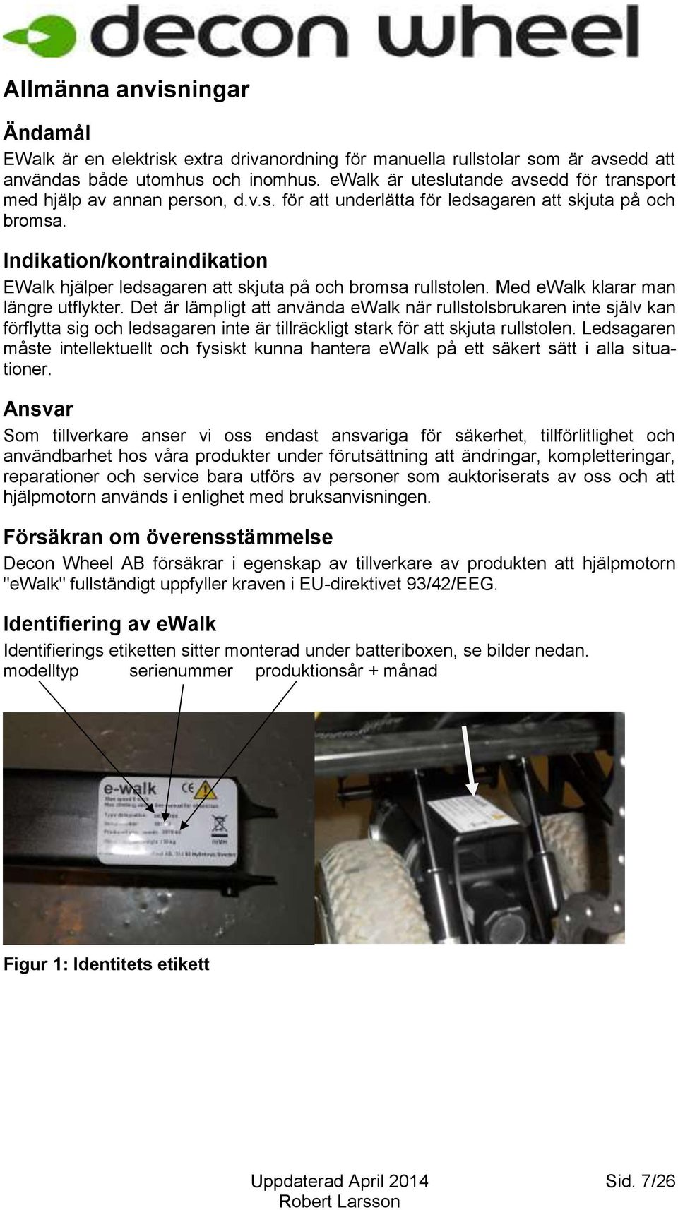 Indikation/kontraindikation EWalk hjälper ledsagaren att skjuta på och bromsa rullstolen. Med ewalk klarar man längre utflykter.
