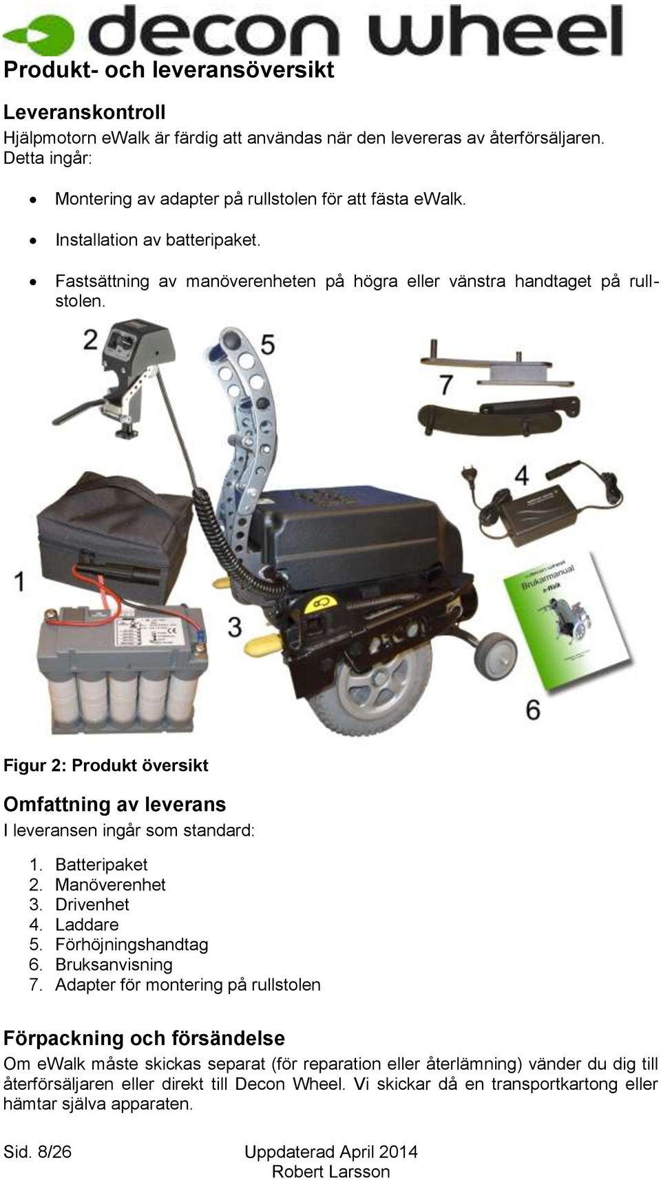 Batteripaket 2. Manöverenhet 3. Drivenhet 4. Laddare 5. Förhöjningshandtag 6. Bruksanvisning 7.
