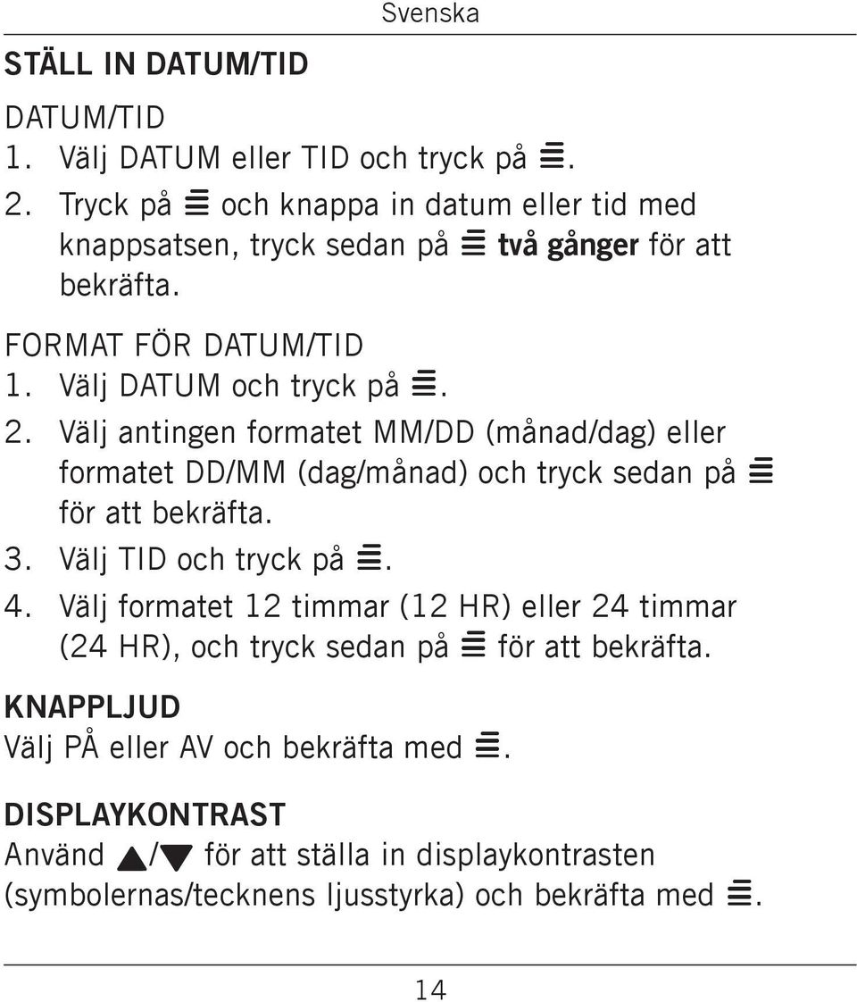 tryck sedan på = för att bekräfta Välj TID och tryck på = Välj formatet 12 timmar (12 HR) eller 24 timmar (24 HR), och tryck sedan på = för att bekräfta