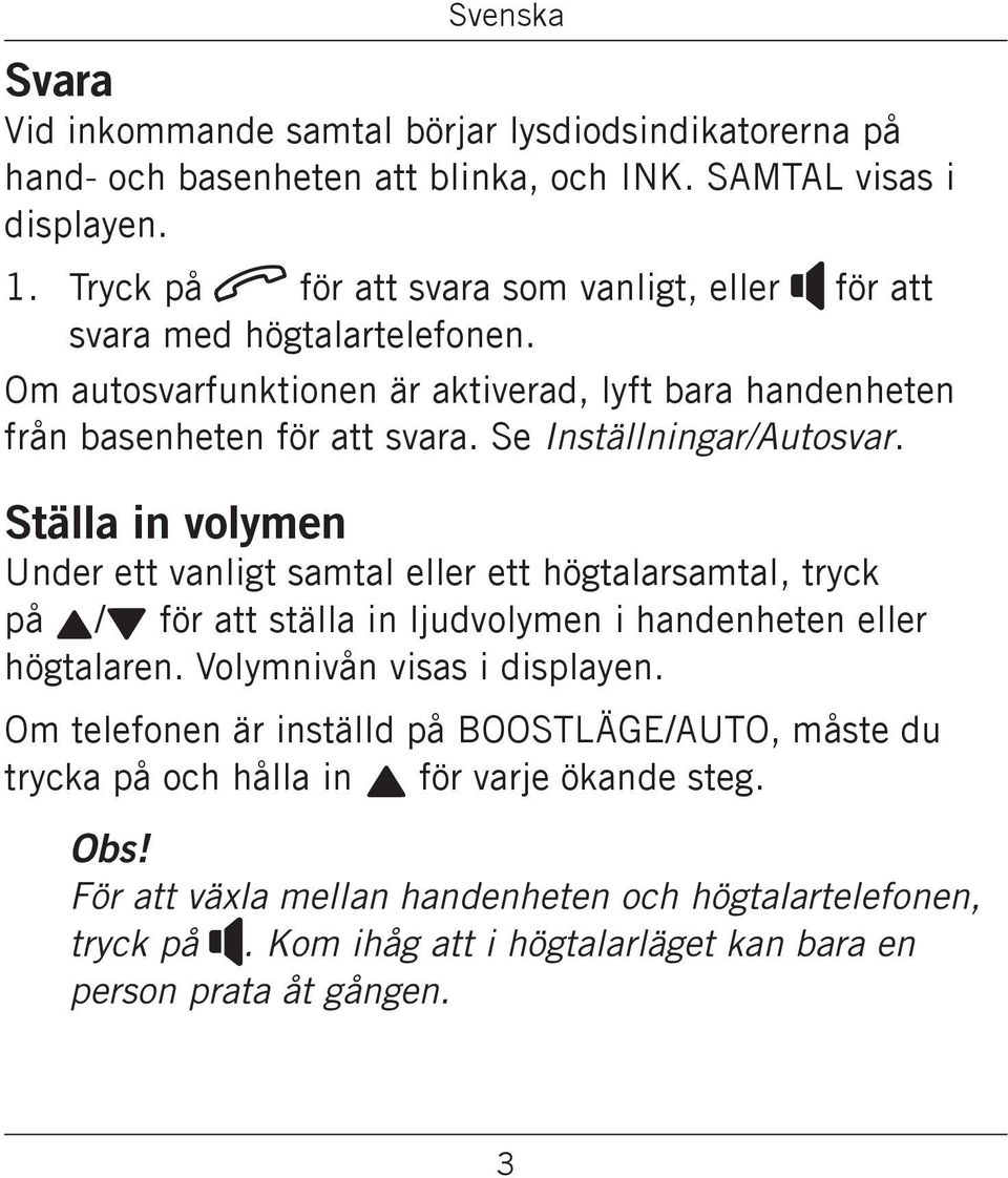 samtal eller ett högtalarsamtal, tryck på v/v för att ställa in ljudvolymen i handenheten eller högtalaren Volymnivån visas i displayen Om telefonen är inställd på BOOSTLÄGE/AUTO,