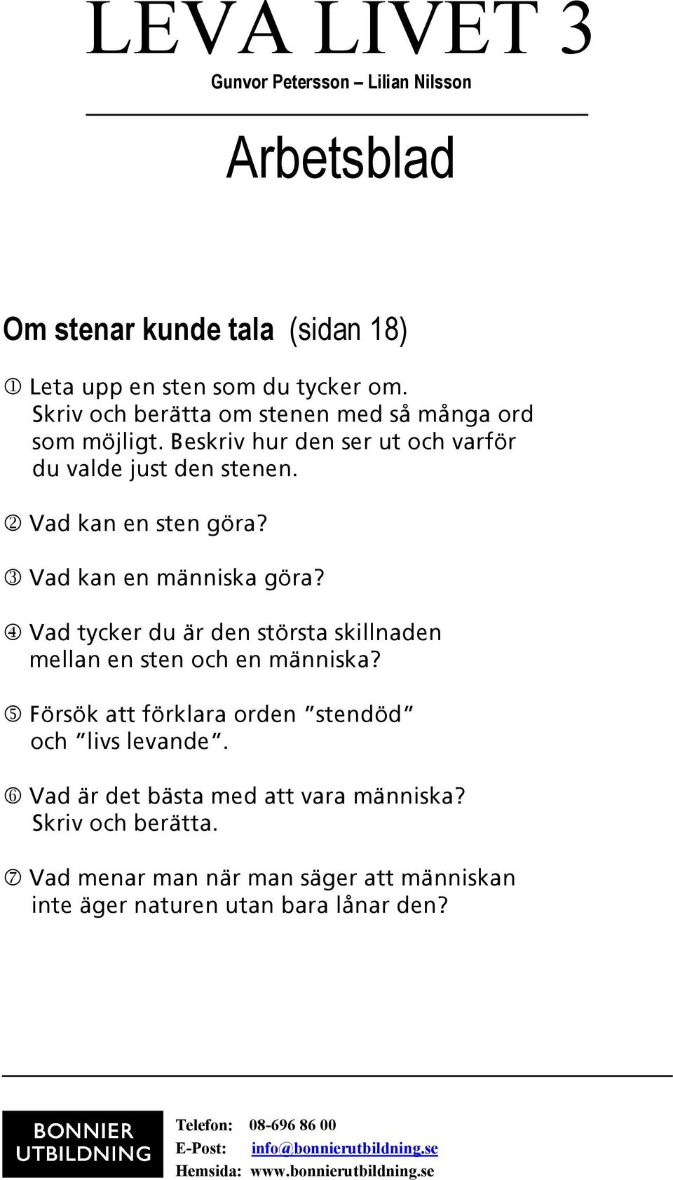 4 Vad tycker du är den största skillnaden mellan en sten och en människa? 5 Försök att förklara orden stendöd och livs levande.