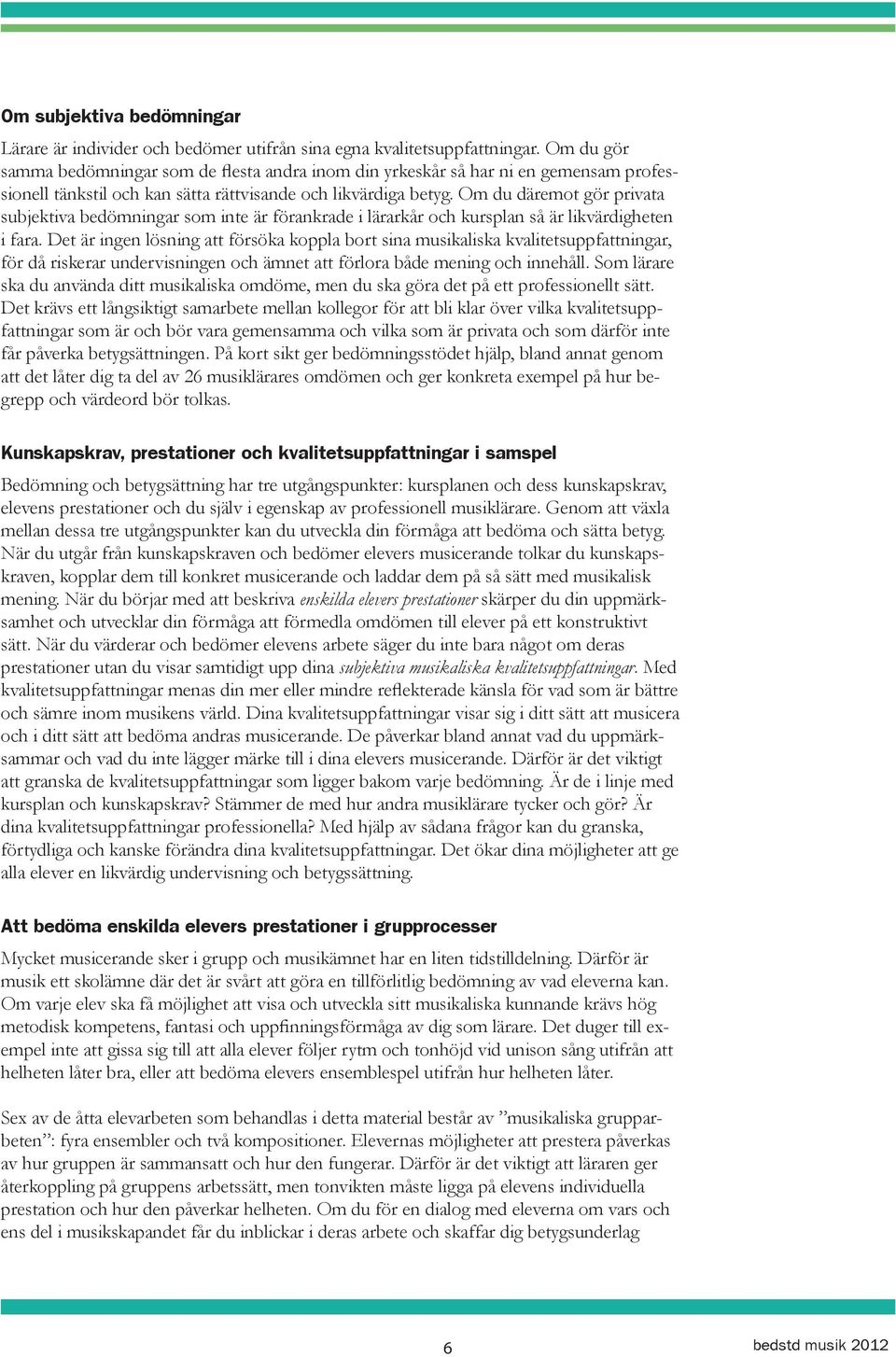 Om du däremot gör privata subjektiva bedömningar som inte är förankrade i lärarkår och kursplan så är likvärdigheten i fara.