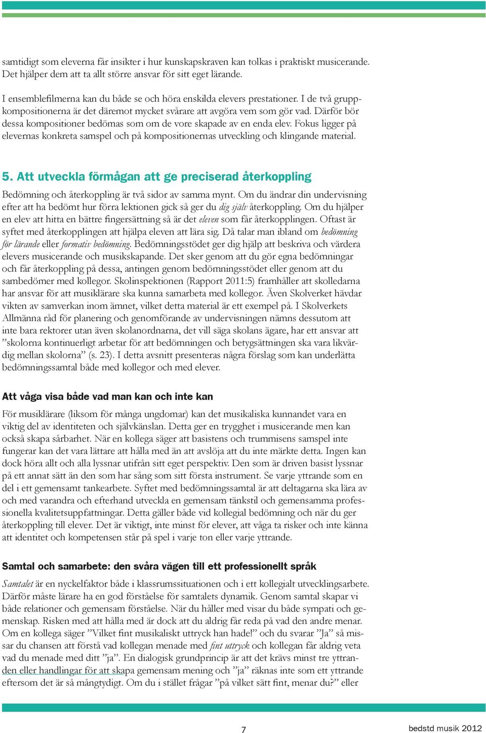 Därför bör dessa kompositioner bedömas som om de vore skapade av en enda elev. Fokus ligger på elevernas konkreta samspel och på kompositionernas utveckling och klingande material. 5.