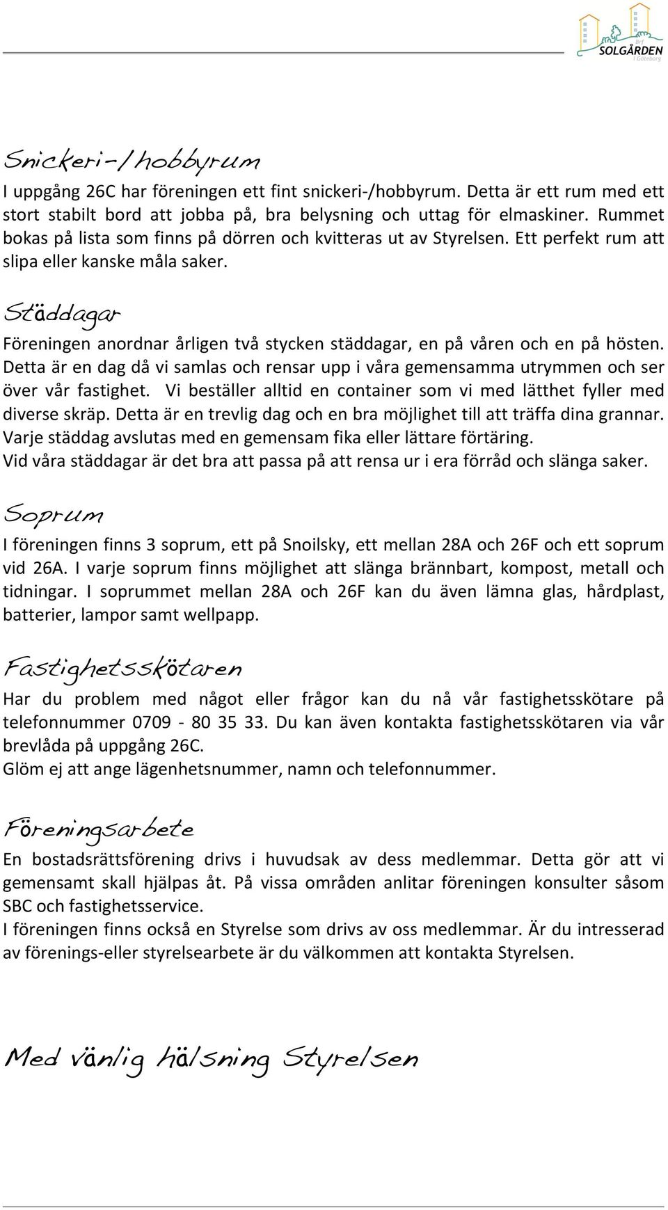 Dettaärendagdåvisamlasochrensaruppivåragemensammautrymmenochser över vår fastighet. Vi beställer alltid en container som vi med lätthet fyller med diverseskräp.