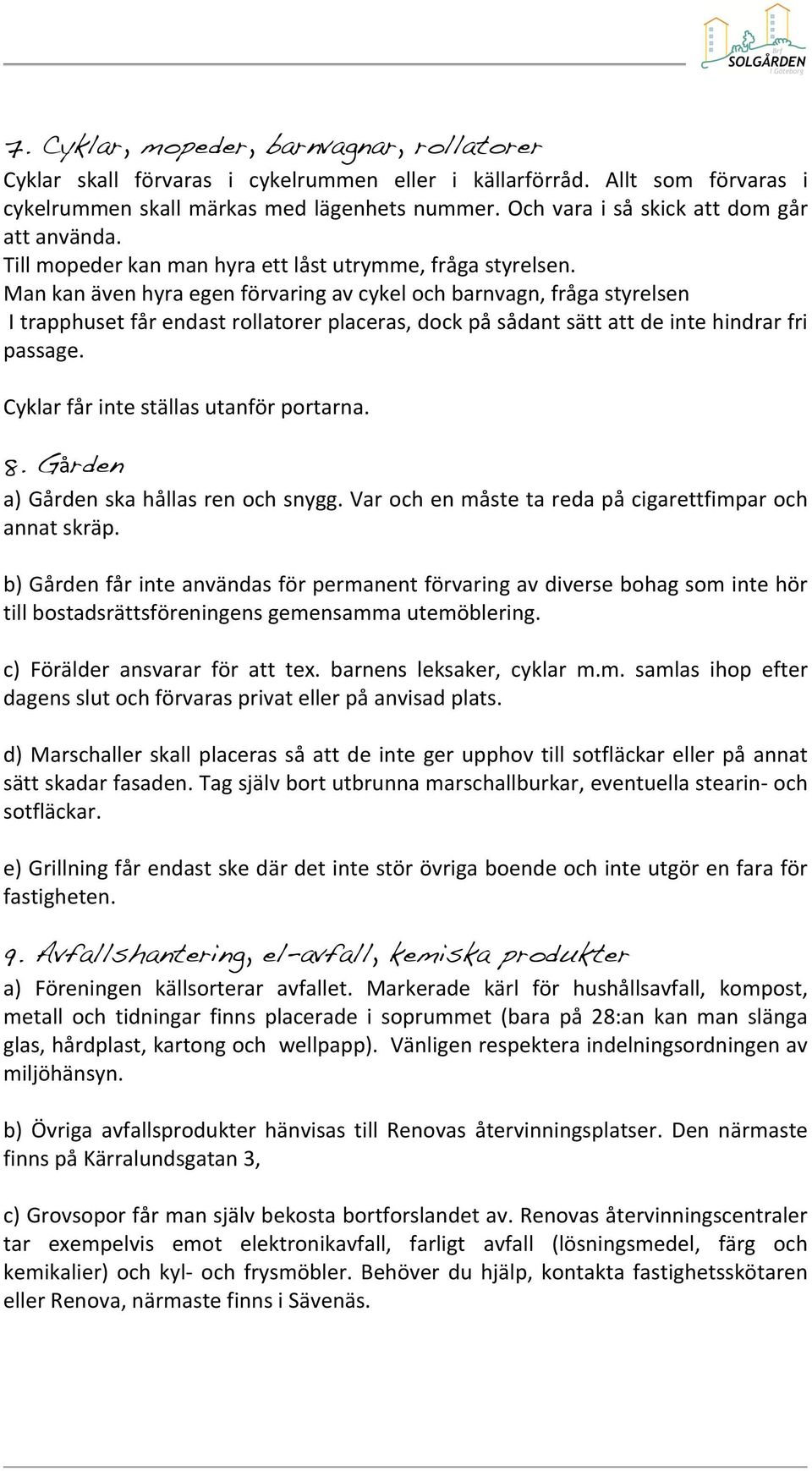 Cyklarfårinteställasutanförportarna. 8. Gården a)gårdenskahållasrenochsnygg.varochenmåstetaredapåcigarettfimparoch annatskräp.