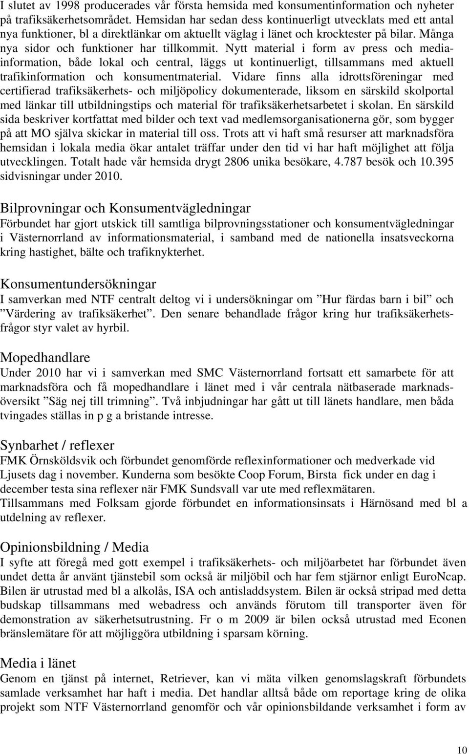Nytt material i form av press och mediainformation, både lokal och central, läggs ut kontinuerligt, tillsammans med aktuell trafikinformation och konsumentmaterial.