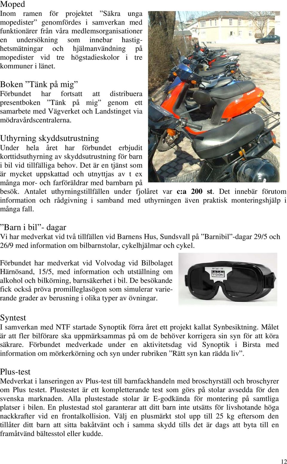 Boken Tänk på mig Förbundet har fortsatt att distribuera presentboken Tänk på mig genom ett samarbete med Vägverket och Landstinget via mödravårdscentralerna.