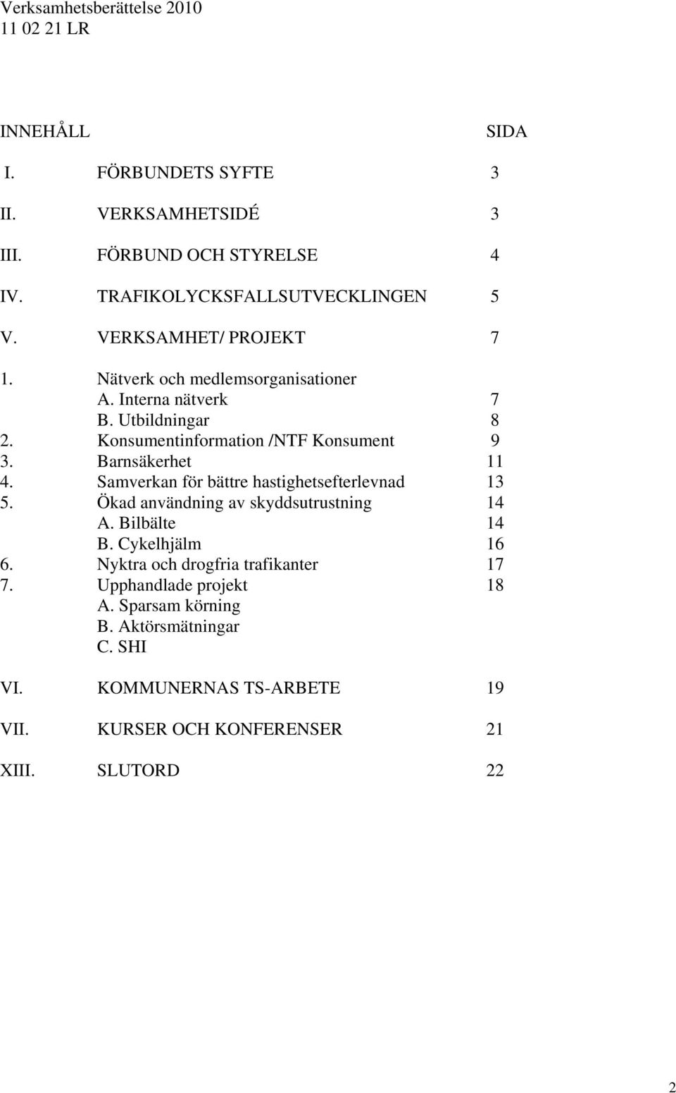 Konsumentinformation /NTF Konsument 9 3. Barnsäkerhet 11 4. Samverkan för bättre hastighetsefterlevnad 13 5. Ökad användning av skyddsutrustning 14 A.
