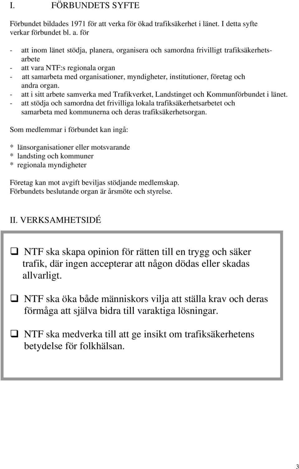 för - att inom länet stödja, planera, organisera och samordna frivilligt trafiksäkerhetsarbete - att vara NTF:s regionala organ - att samarbeta med organisationer, myndigheter, institutioner, företag