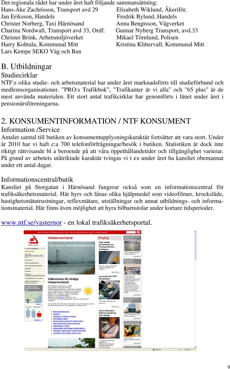 33 Christer Brink, Arbetsmiljöverket Mikael Törnlund, Polisen Harry Kohtala, Kommunal Mitt Kristina Klittervall, Kommunal Mitt Lars Kempe SEKO Väg och Ban B.