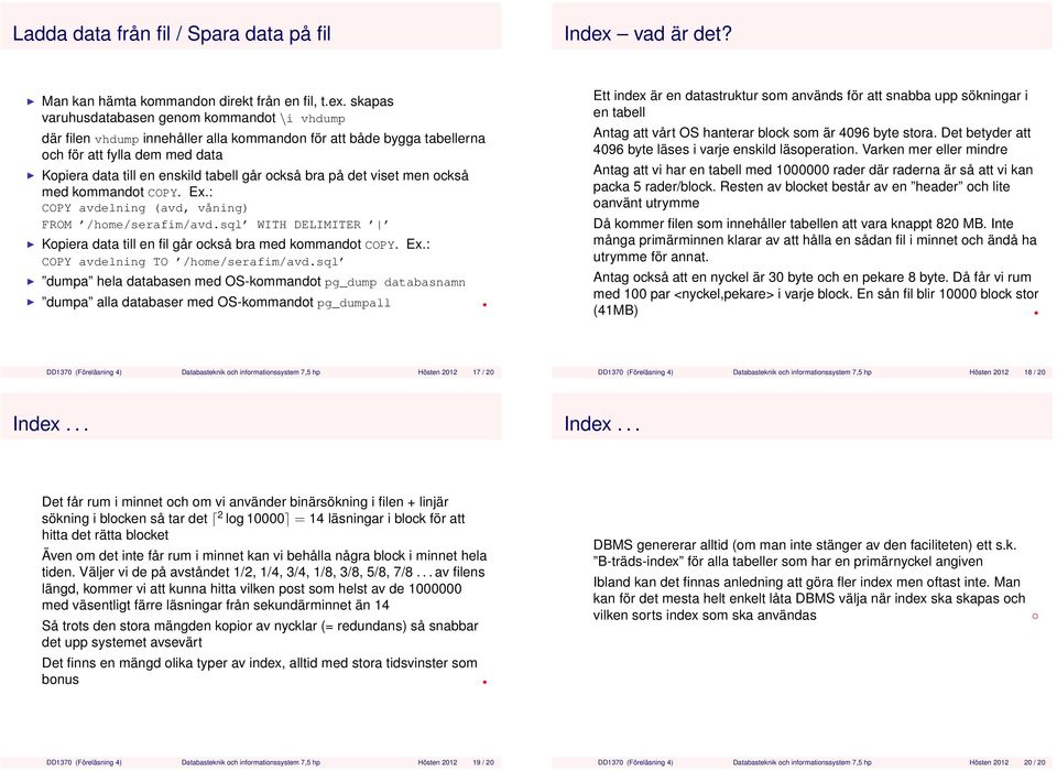 skapas varuhusdatabasen genom kommandot \i vhdump där filen vhdump innehåller alla kommandon för att både bygga tabellerna och för att fylla dem med data Kopiera data till en enskild tabell går också