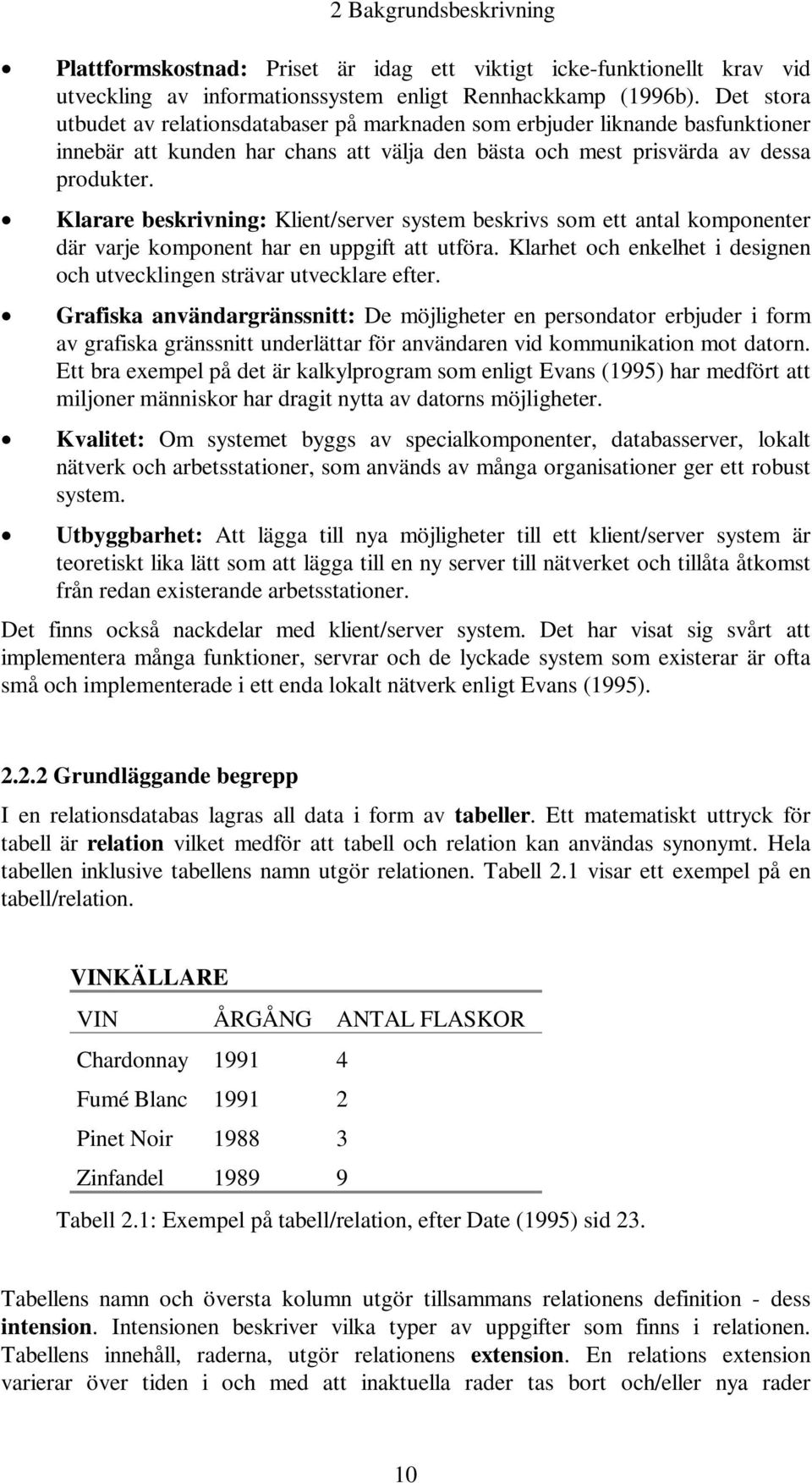 Klarare beskrivning: Klient/server system beskrivs som ett antal komponenter där varje komponent har en uppgift att utföra. Klarhet och enkelhet i designen och utvecklingen strävar utvecklare efter.