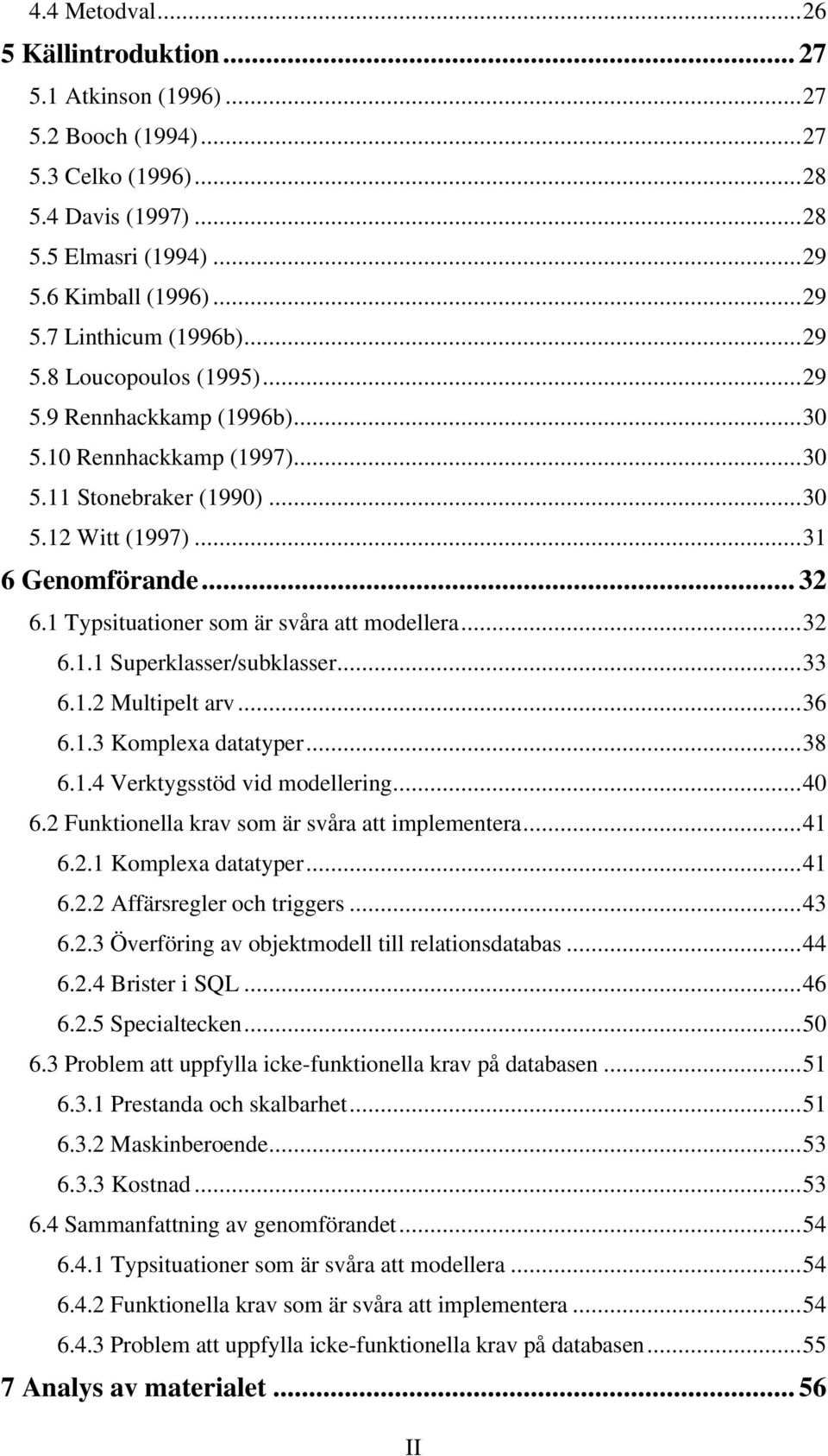 1 Typsituationer som är svåra att modellera...32 6.1.1 Superklasser/subklasser...33 6.1.2 Multipelt arv...36 6.1.3 Komplexa datatyper...38 6.1.4 Verktygsstöd vid modellering...40 6.