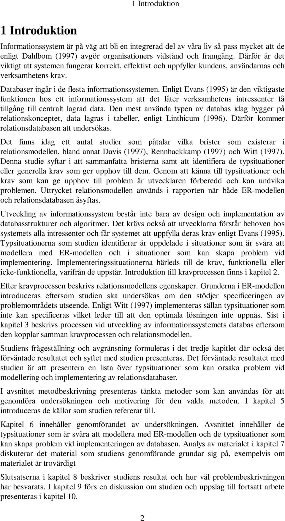 Enligt Evans (1995) är den viktigaste funktionen hos ett informationssystem att det låter verksamhetens intressenter få tillgång till centralt lagrad data.