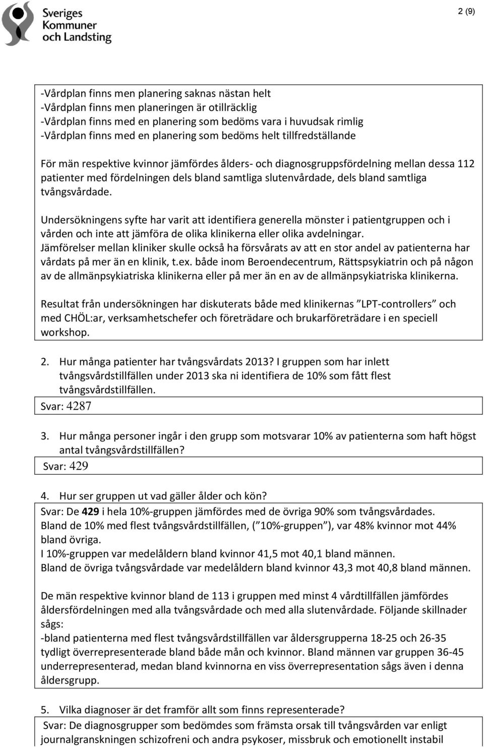dels bland samtliga tvångsvårdade. Undersökningens syfte har varit att identifiera generella mönster i patientgruppen och i vården och inte att jämföra de olika klinikerna eller olika avdelningar.