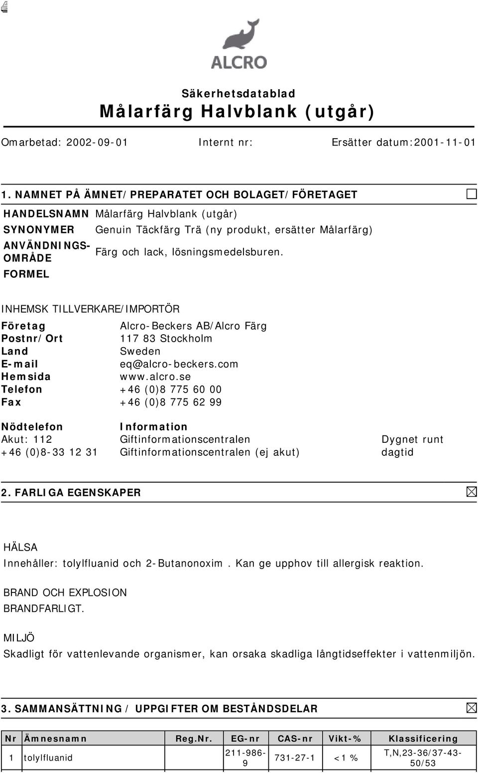 lösningsmedelsburen. INHEMSK TILLVERKARE/IMPORTÖR Företag Alcro-Beckers AB/Alcro Färg Postnr/Ort 117 83 Stockholm Land Sweden E-mail eq@alcro-