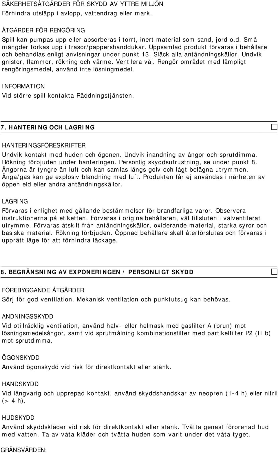 Rengör området med lämpligt rengöringsmedel, använd inte lösningmedel. Vid större spill kontakta Räddningstjänsten. 7. HANTERING OCH LAGRING HANTERINGSFÖRESKRIFTER Undvik kontakt med huden och ögonen.