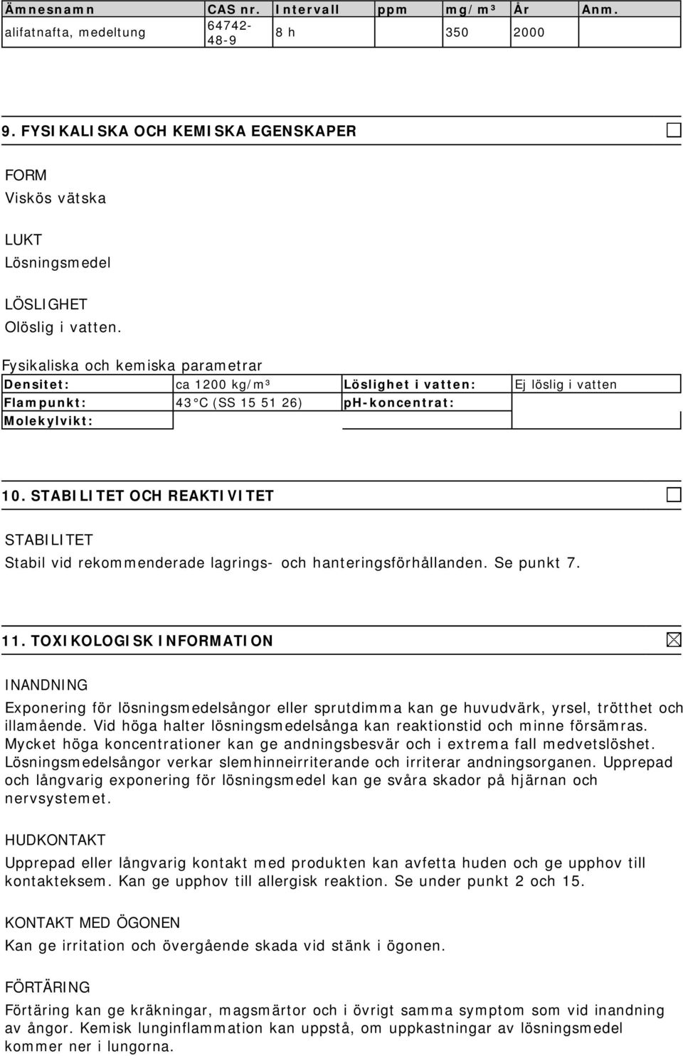 STABILITET OCH REAKTIVITET STABILITET Stabil vid rekommenderade lagrings- och hanteringsförhållanden. Se punkt 7. 11.
