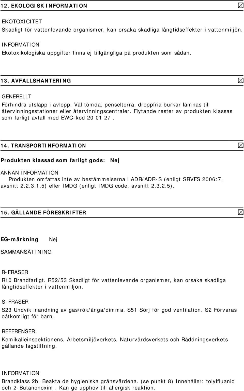 Flytande rester av produkten klassas som farligt avfall med EWC-kod 20 01 27. 14.