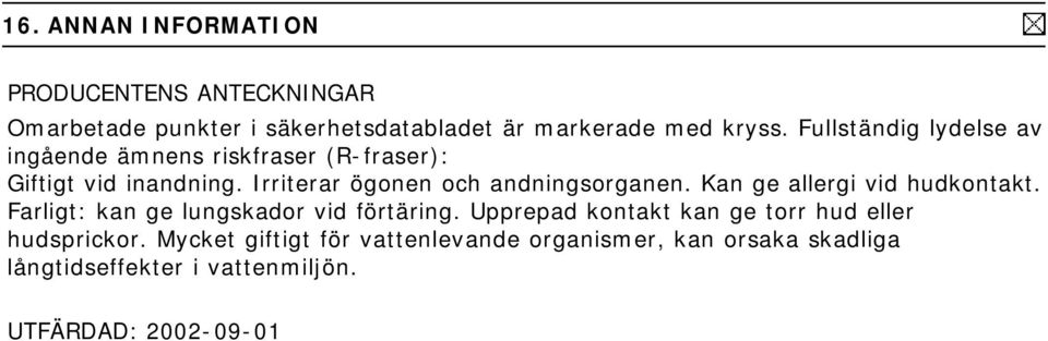 Irriterar ögonen och andningsorganen. Kan ge allergi vid hudkontakt. Farligt: kan ge lungskador vid förtäring.