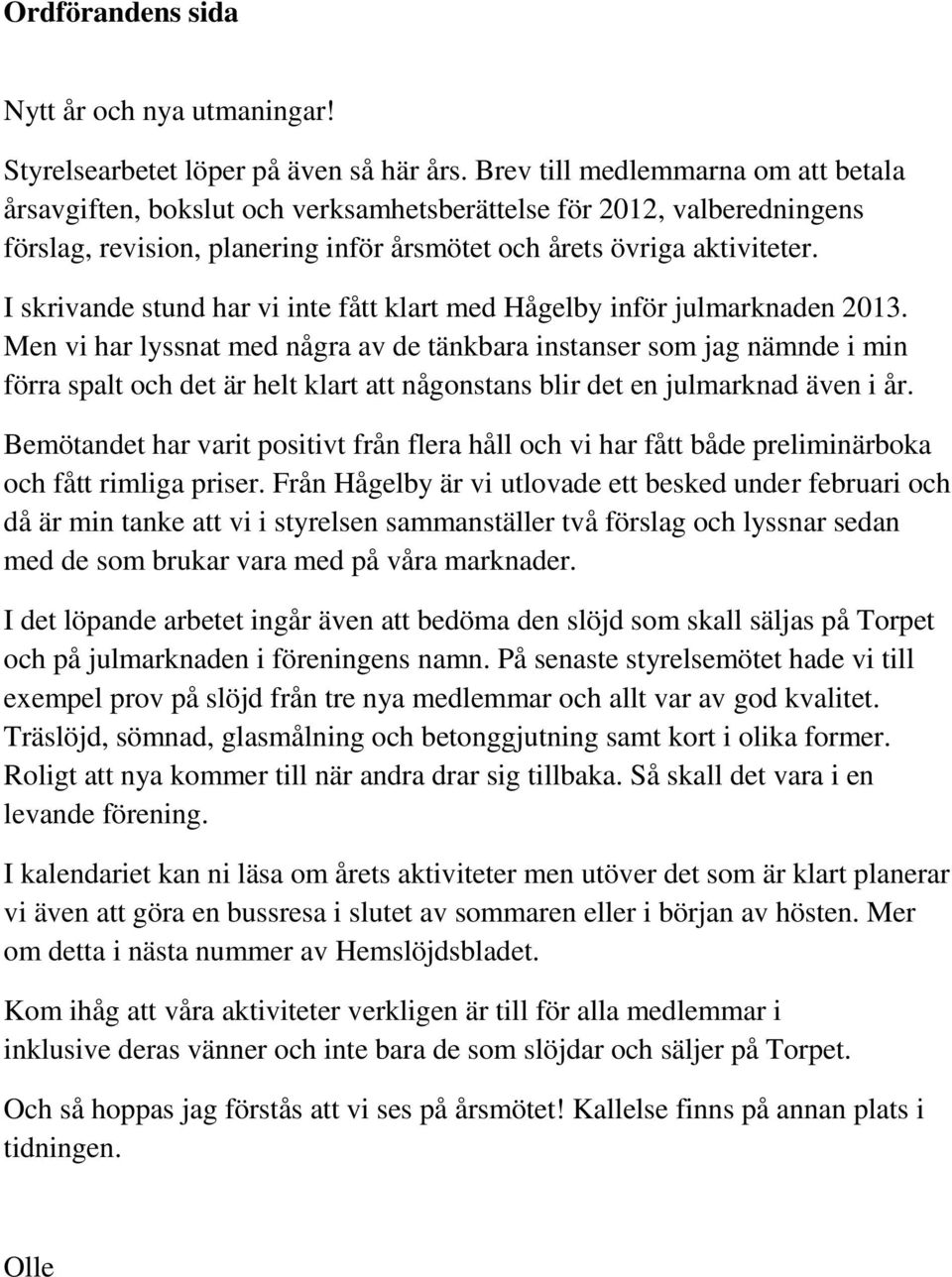 I skrivande stund har vi inte fått klart med Hågelby inför julmarknaden 2013.