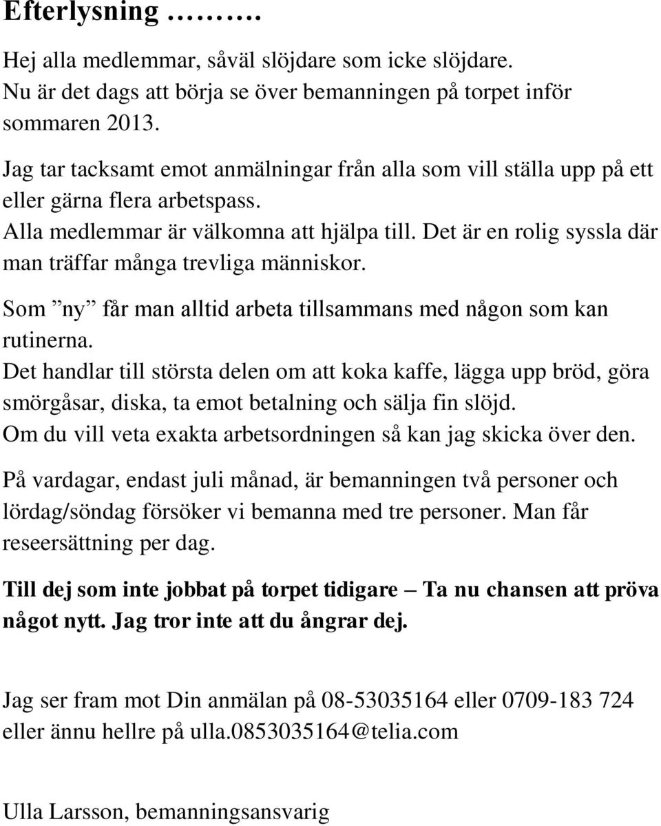 Det är en rolig syssla där man träffar många trevliga människor. Som ny får man alltid arbeta tillsammans med någon som kan rutinerna.