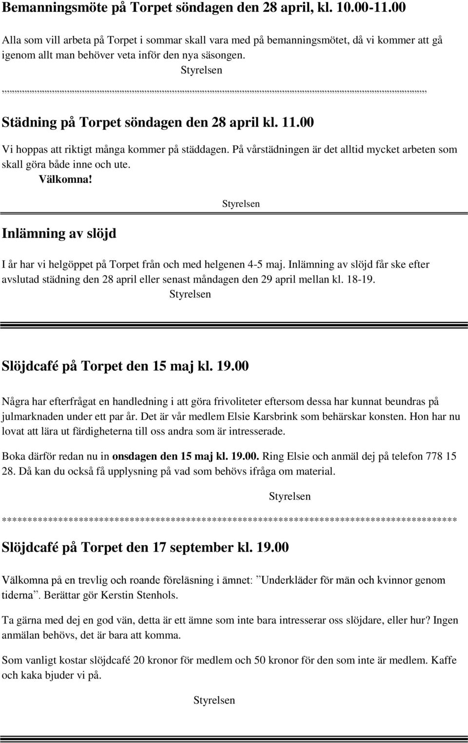 00 Vi hoppas att riktigt många kommer på städdagen. På vårstädningen är det alltid mycket arbeten som skall göra både inne och ute. Välkomna!