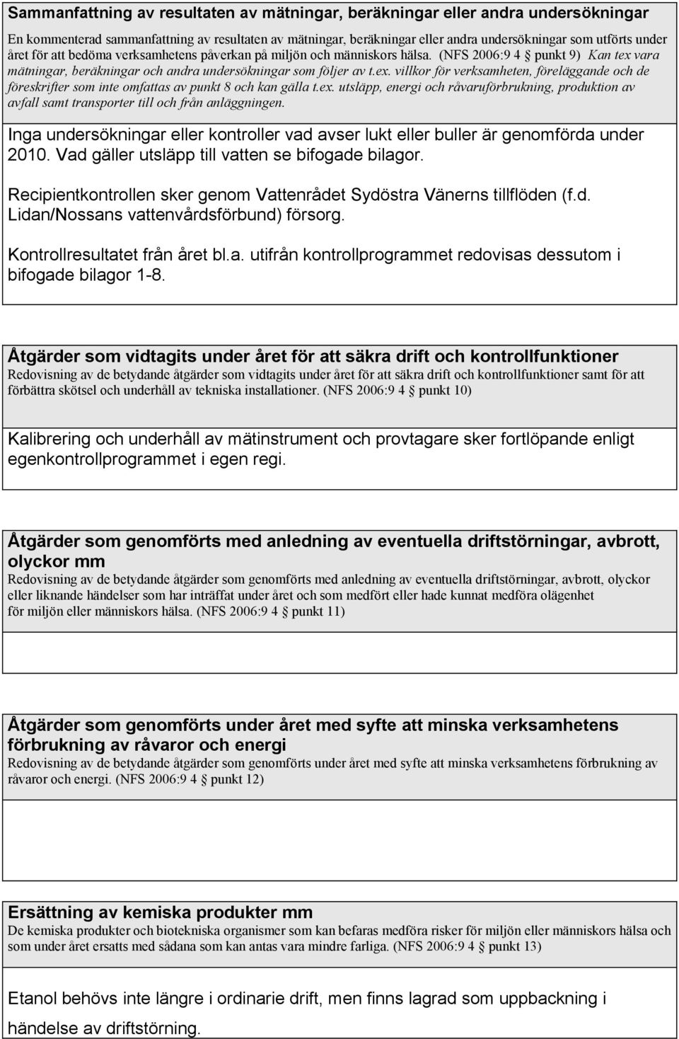 vara mätningar, beräkningar och andra undersökningar som följer av t.ex. villkor för verksamheten, föreläggande och de föreskrifter som inte omfattas av punkt 8 och kan gälla t.ex. utsläpp, energi och råvaruförbrukning, produktion av avfall samt transporter till och från anläggningen.