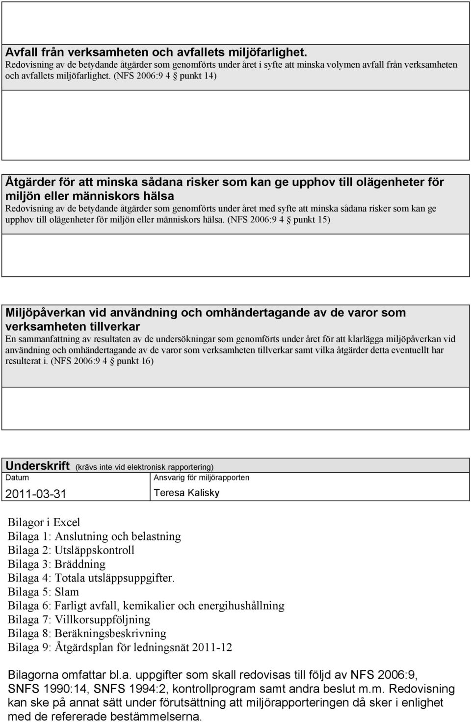 syfte att minska sådana risker som kan ge upphov till olägenheter för miljön eller människors hälsa.