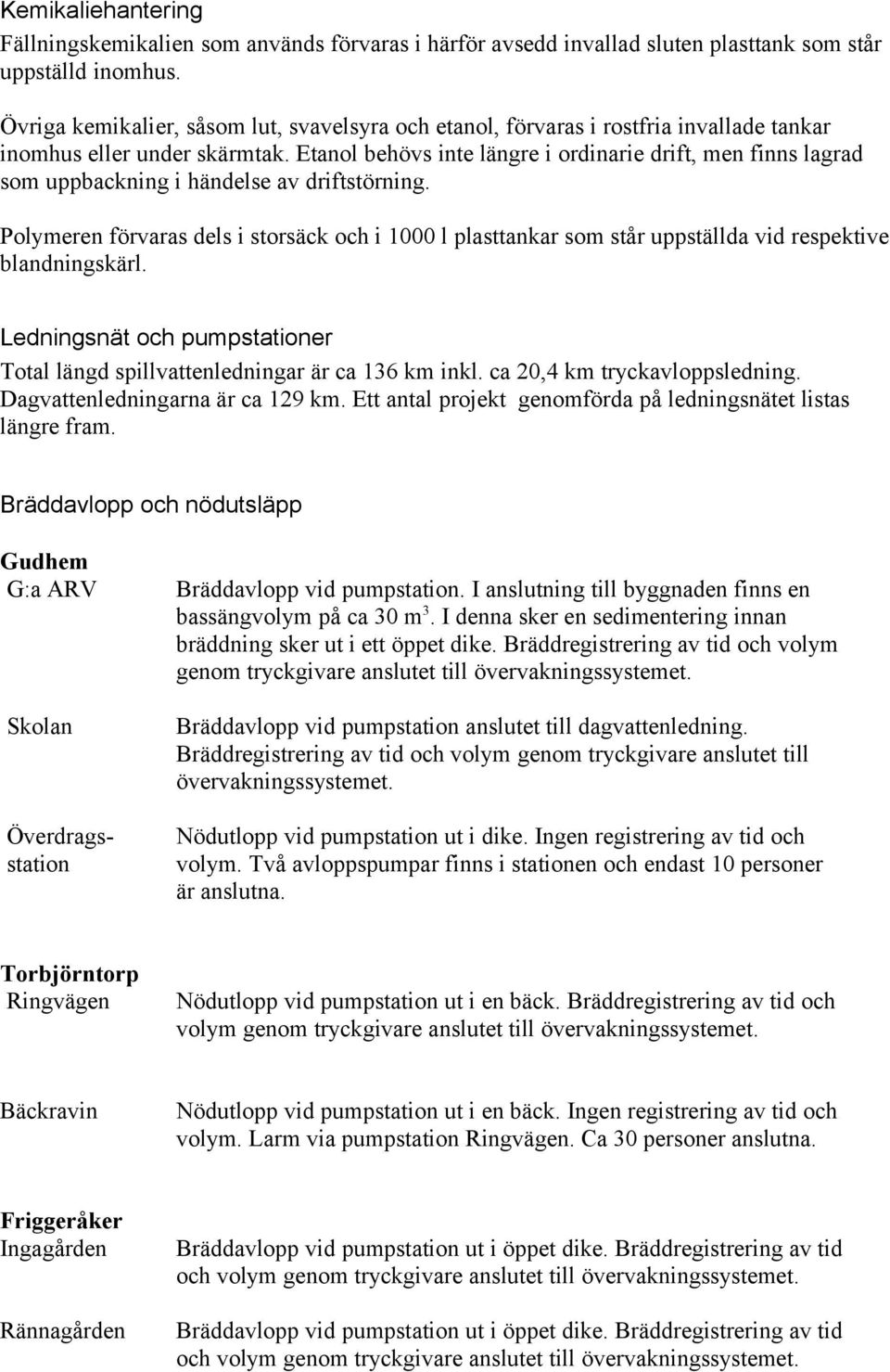 Etanol behövs inte längre i ordinarie drift, men finns lagrad som uppbackning i händelse av driftstörning.
