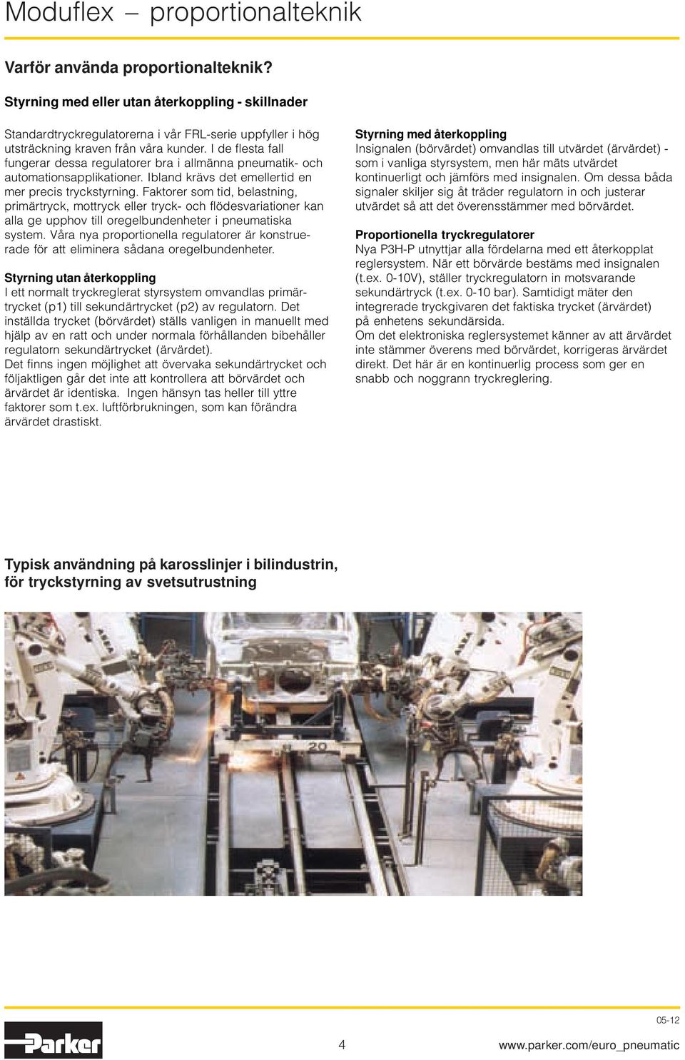 Faktorer som tid, belastning, primärtryck, mottryck tryck- och flödesvariationer kan alla ge upphov till oregelbundenheter i pneumatiska system.