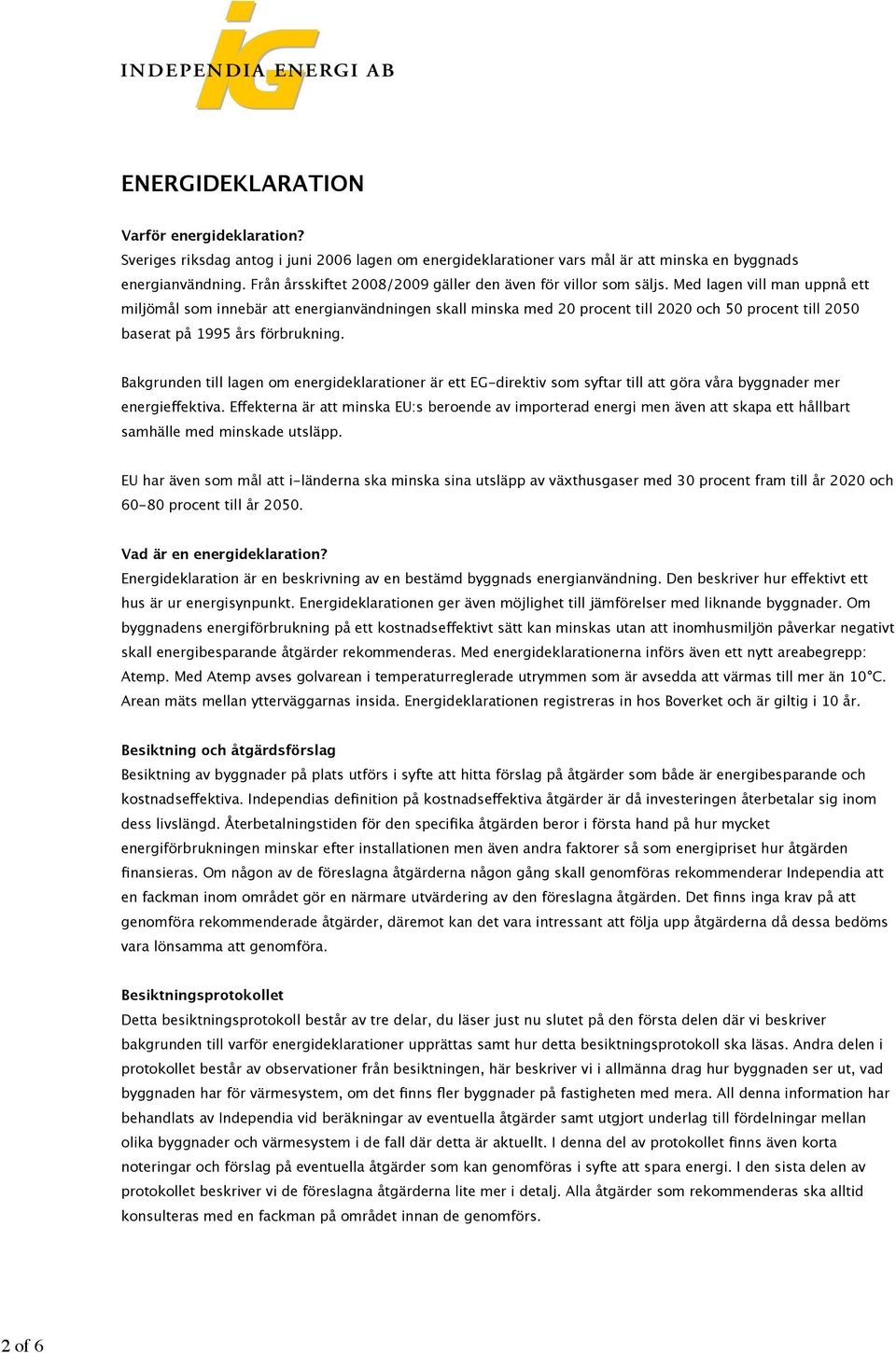 Med lagen vill man uppnå ett miljömål som innebär att energianvändningen skall minska med 20 procent till 2020 och 50 procent till 2050 baserat på 1995 års förbrukning.