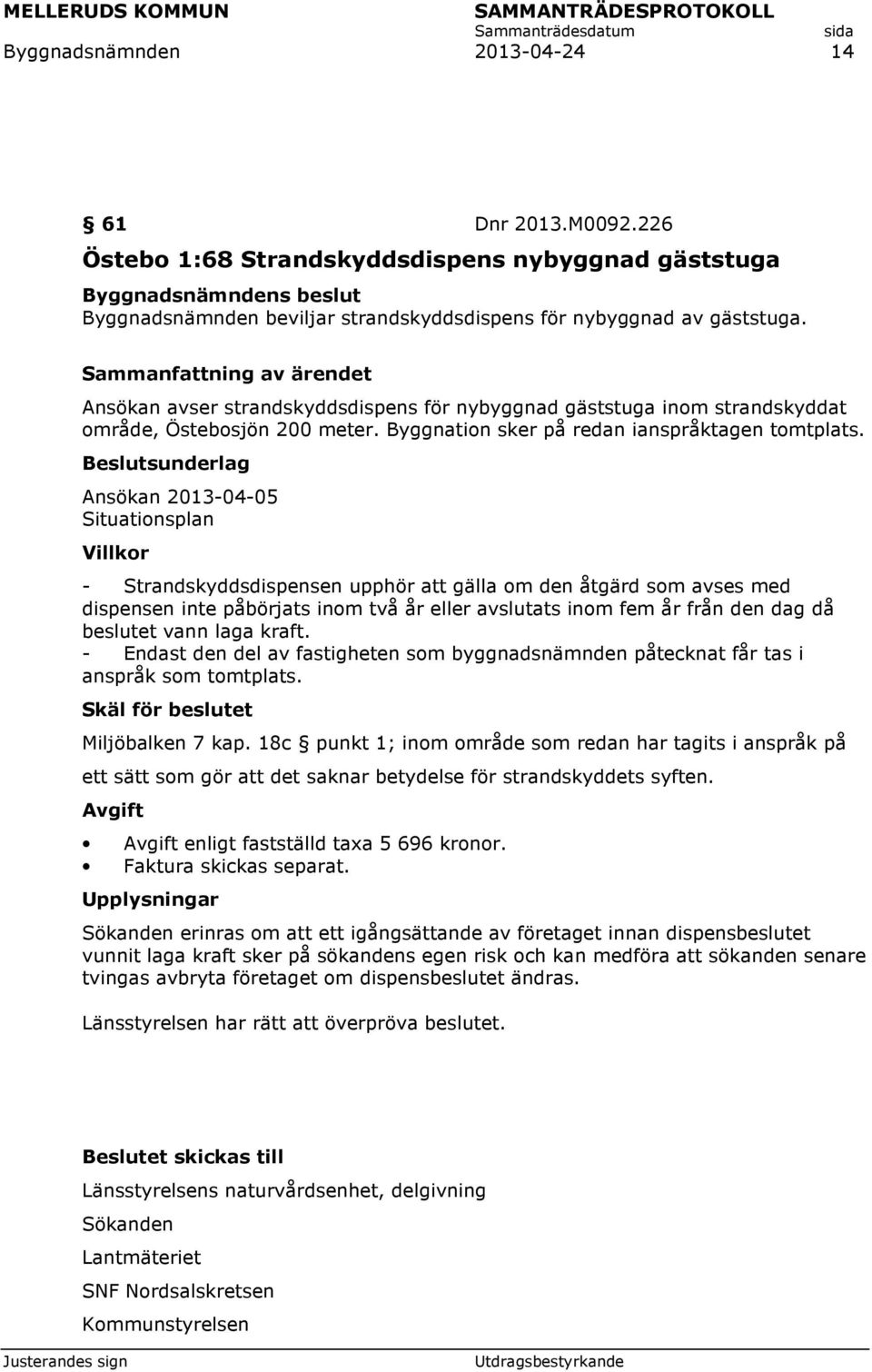 Ansökan 2013-04-05 Situationsplan Villkor - Strandskyddsdispensen upphör att gälla om den åtgärd som avses med dispensen inte påbörjats inom två år eller avslutats inom fem år från den dag då