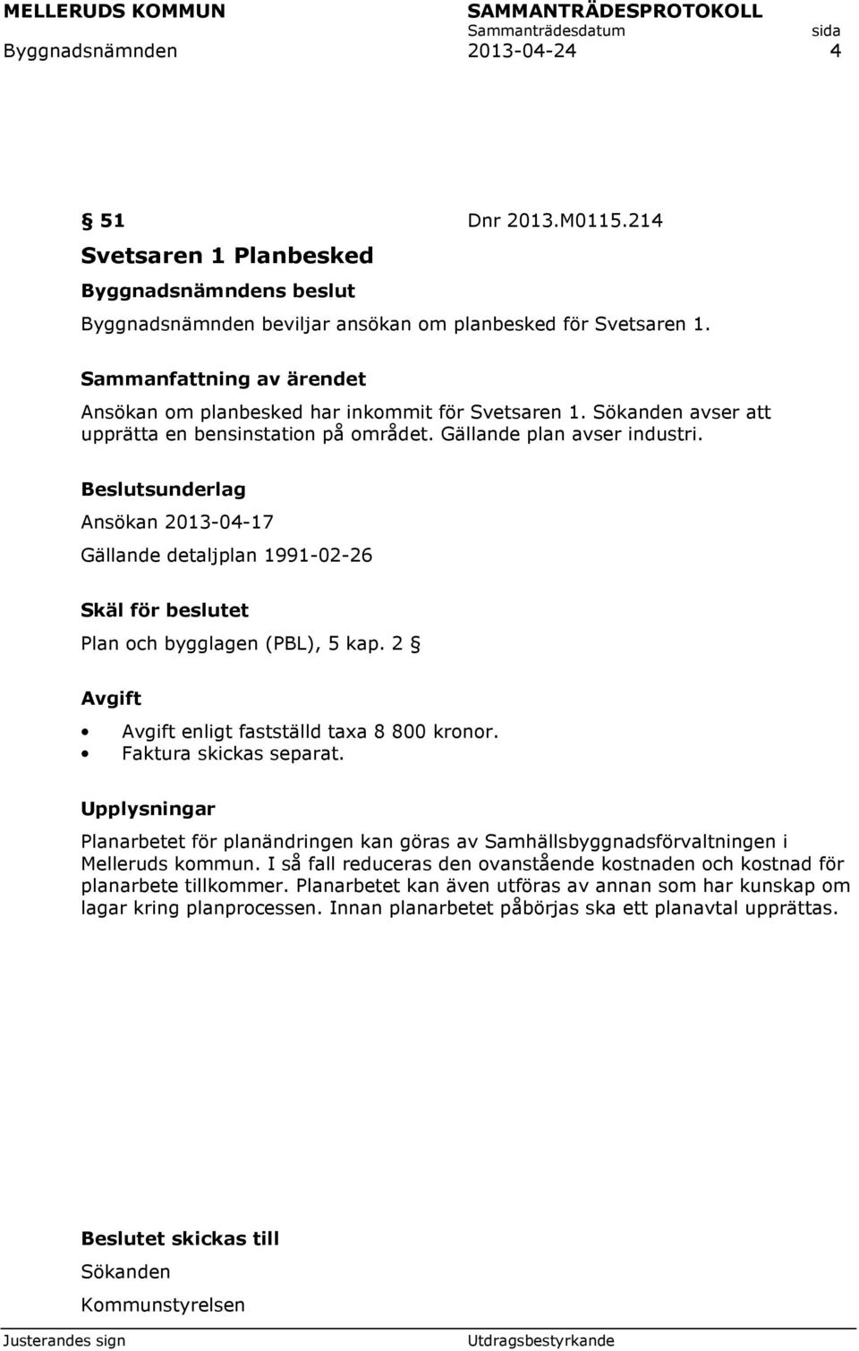 Ansökan 2013-04-17 Gällande detaljplan 1991-02-26 Plan och bygglagen (PBL), 5 kap. 2 enligt fastställd taxa 8 800 kronor.