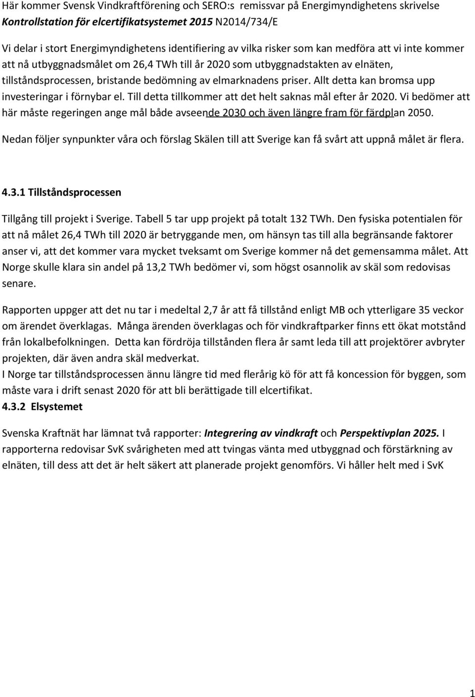 Allt detta kan bromsa upp investeringar i förnybar el. Till detta tillkommer att det helt saknas mål efter år 2020.