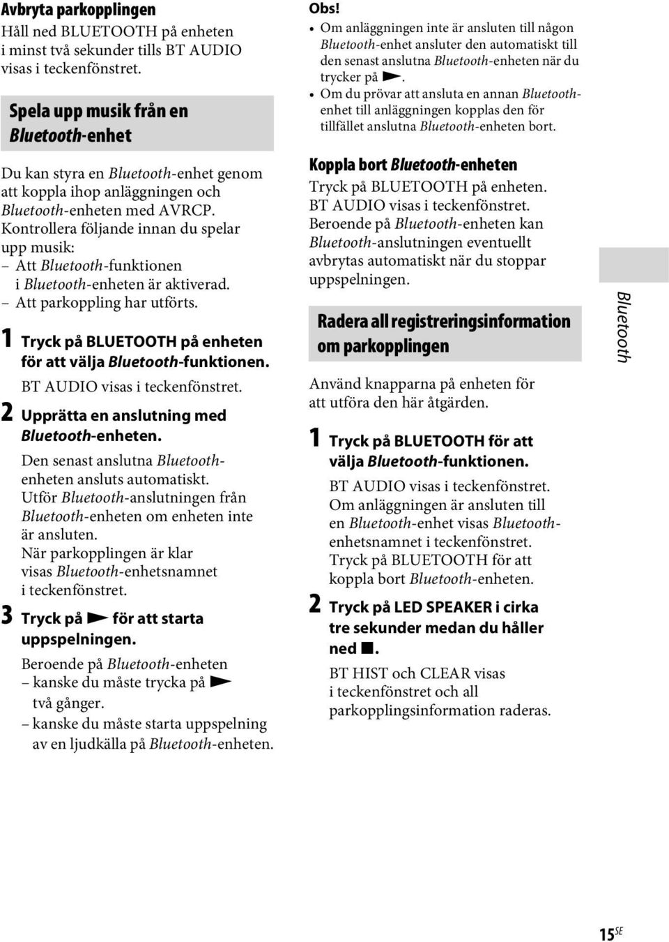 Kontrollera följande innan du spelar upp musik: Att Bluetooth-funktionen i Bluetooth-enheten är aktiverad. Att parkoppling har utförts.