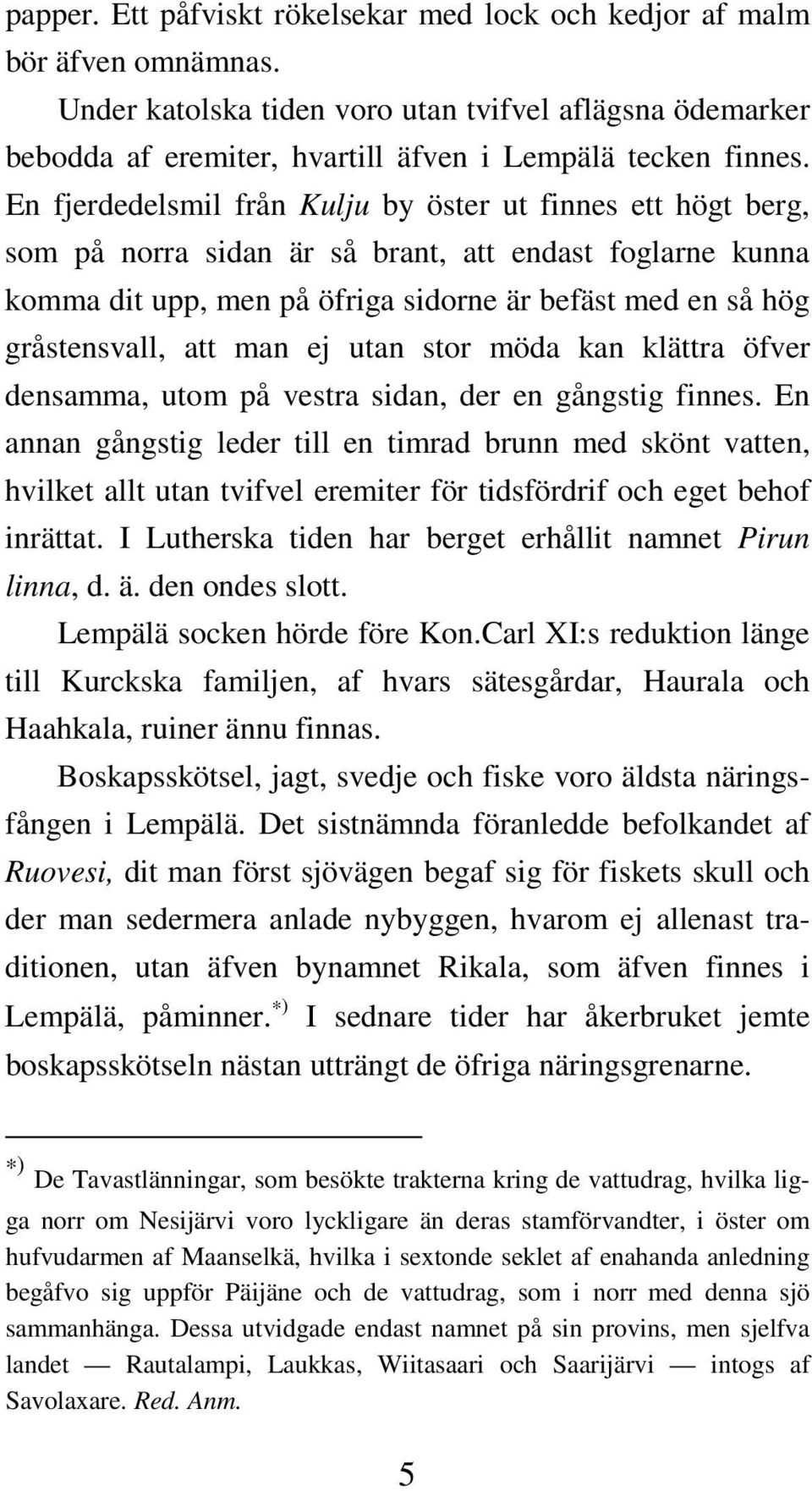 man ej utan stor möda kan klättra öfver densamma, utom på vestra sidan, der en gångstig finnes.