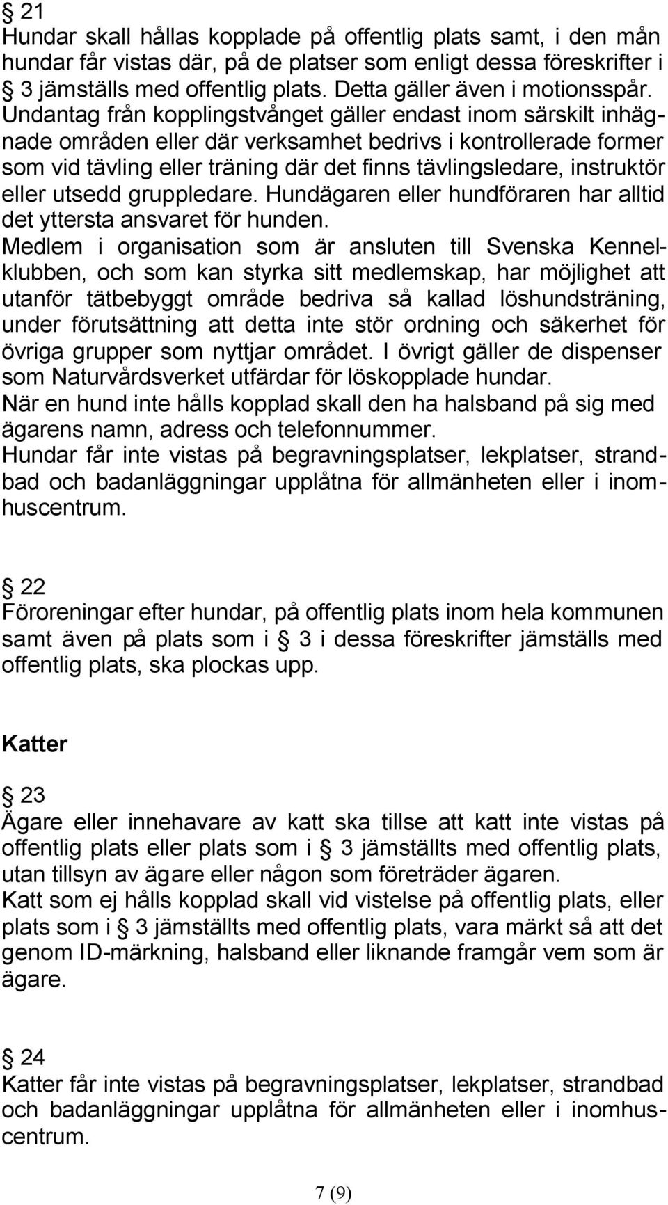 Undantag från kopplingstvånget gäller endast inom särskilt inhägnade områden eller där verksamhet bedrivs i kontrollerade former som vid tävling eller träning där det finns tävlingsledare, instruktör