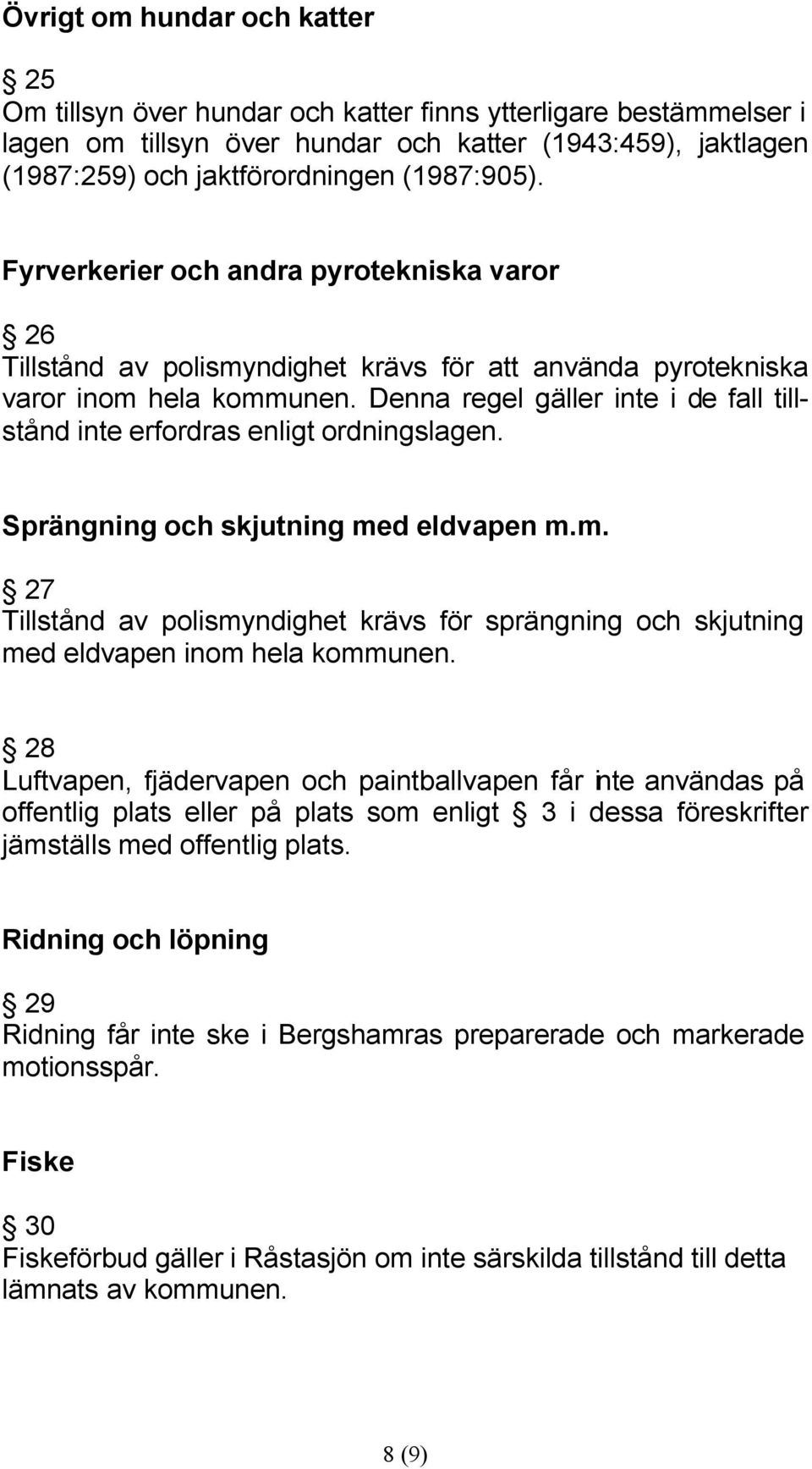 Denna regel gäller inte i de fall tillstånd inte erfordras enligt ordningslagen. Sprängning och skjutning me