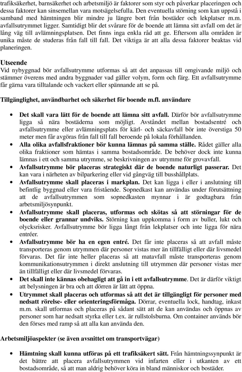 Samtidigt blir det svårare för de boende att lämna sitt avfall om det är lång väg till avlämningsplatsen. Det finns inga enkla råd att ge.