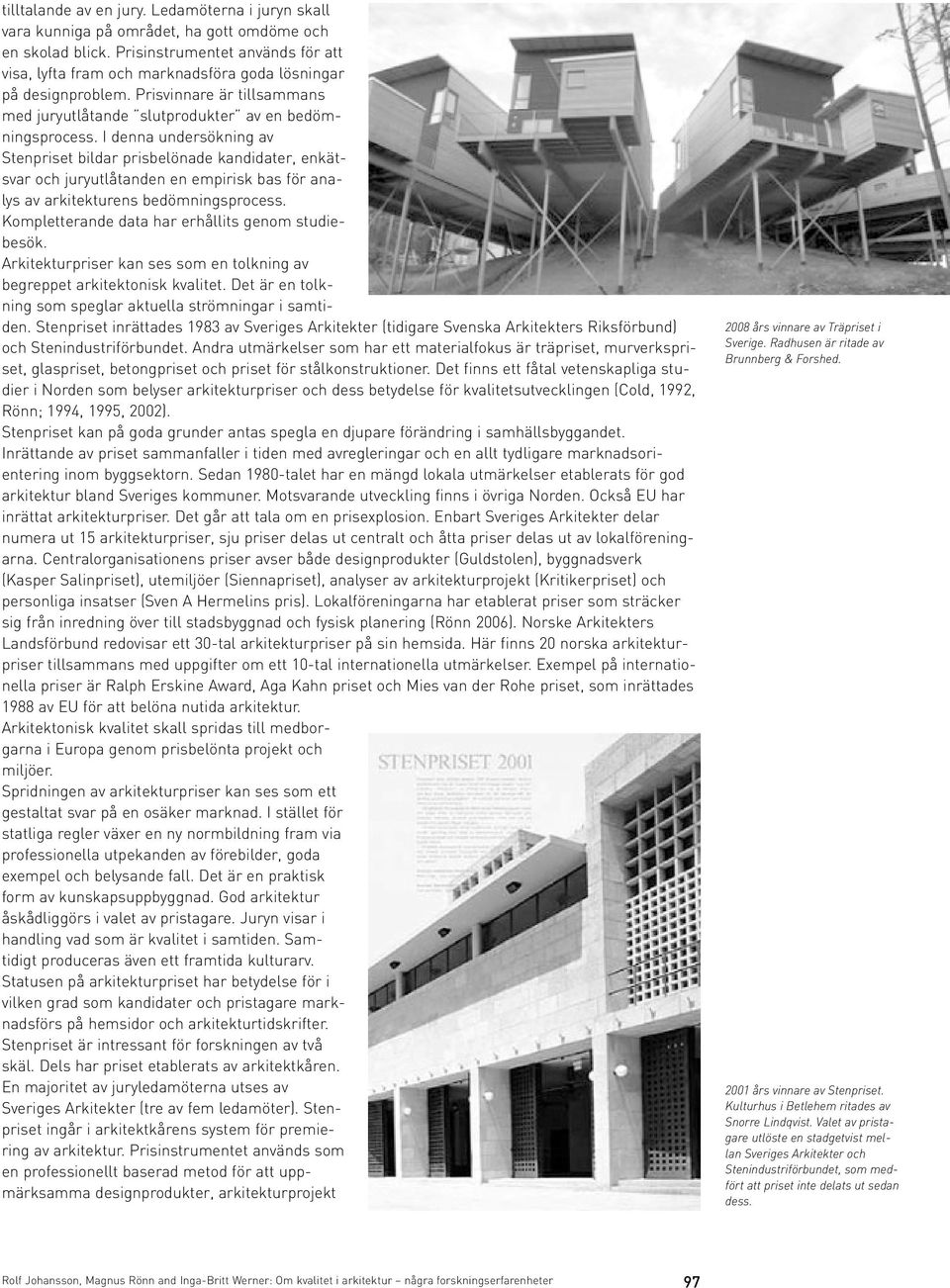 I denna undersökning av Stenpriset bildar prisbelönade kandidater, enkätsvar och juryutlåtanden en empirisk bas för analys av arkitekturens bedömningsprocess.