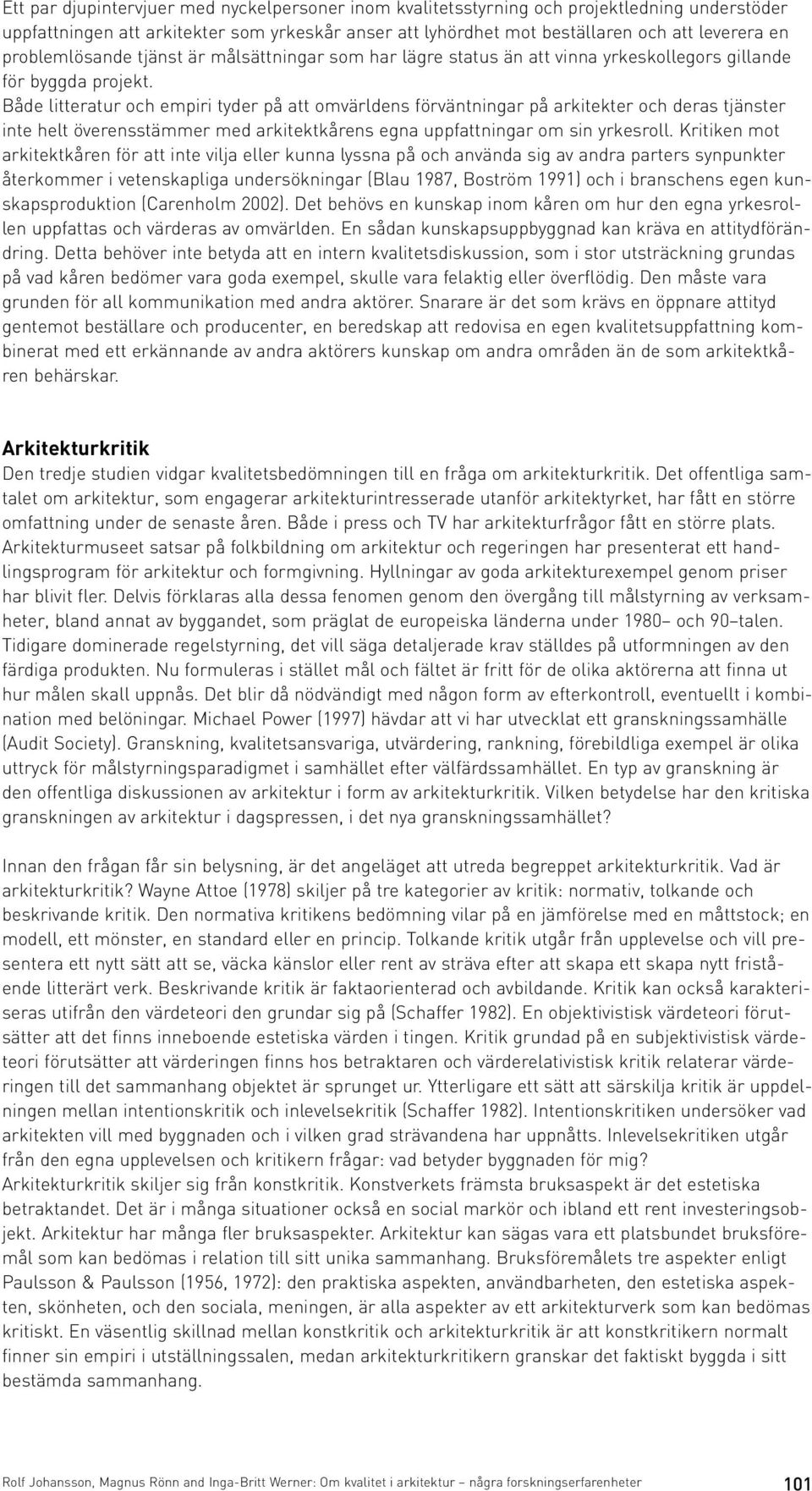 Både litteratur och empiri tyder på att omvärldens förväntningar på arkitekter och deras tjänster inte helt överensstämmer med arkitektkårens egna uppfattningar om sin yrkesroll.