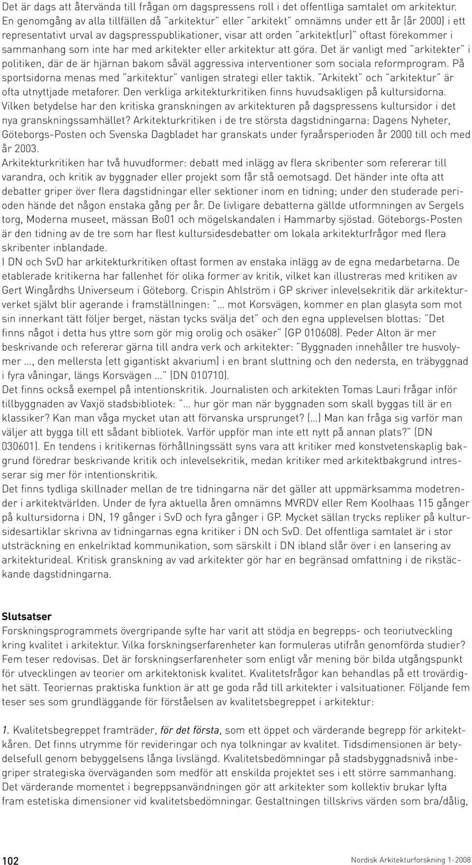 sammanhang som inte har med arkitekter eller arkitektur att göra. Det är vanligt med arkitekter i politiken, där de är hjärnan bakom såväl aggressiva interventioner som sociala reformprogram.