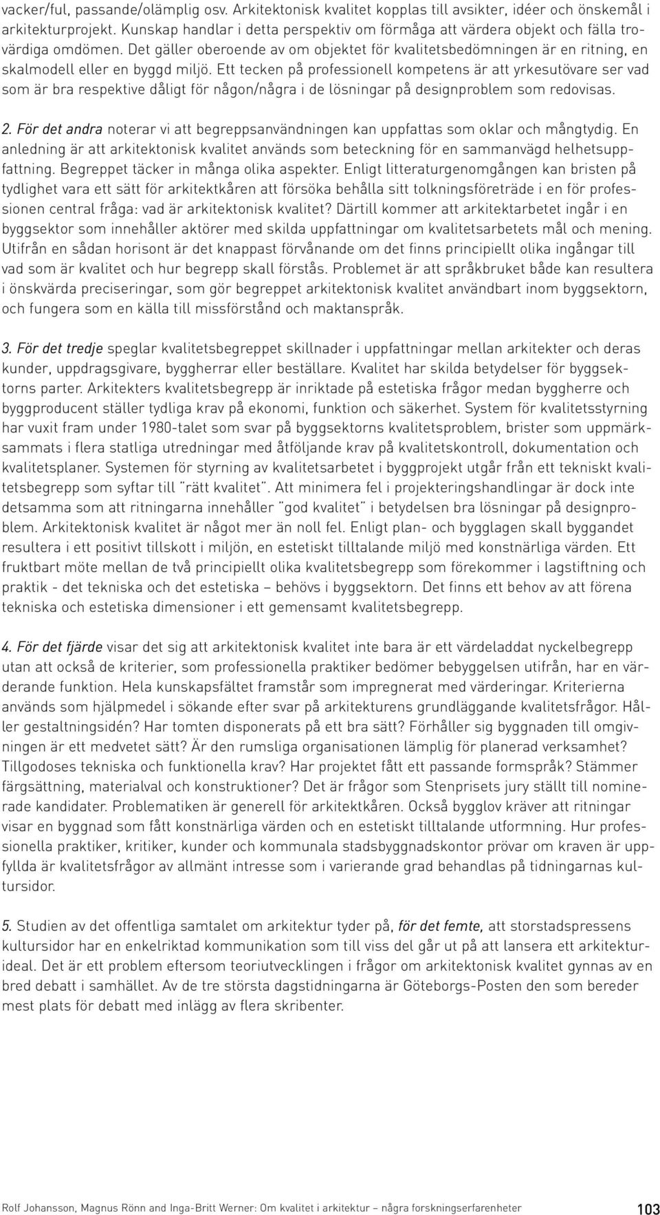 Det gäller oberoende av om objektet för kvalitetsbedömningen är en ritning, en skalmodell eller en byggd miljö.