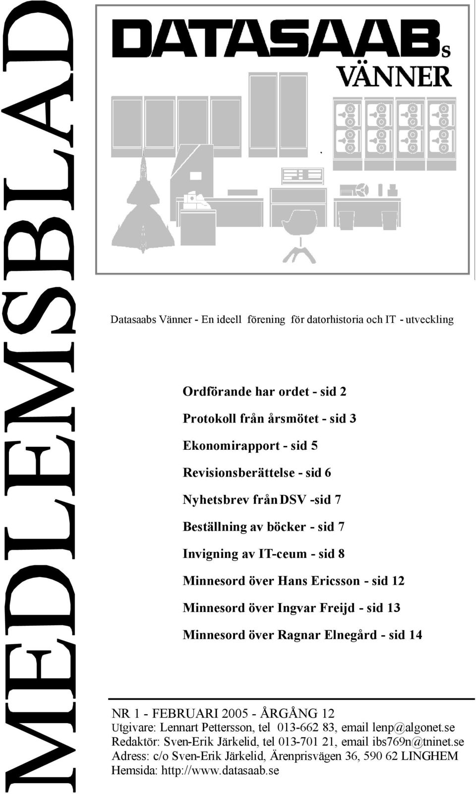 över Ingvar Freijd - sid 13 Minnesord över Ragnar Elnegård - sid 14 NR 1 - FEBRUARI 2005 - ÅRGÅNG 12 Utgivare: Lennart Pettersson, tel 013-662 83, email