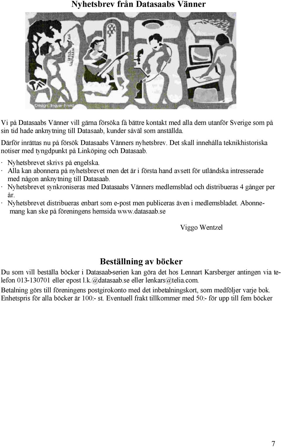 Alla kan abonnera på nyhetsbrevet men det är i första hand avsett för utländska intresserade med någon anknytning till Datasaab.